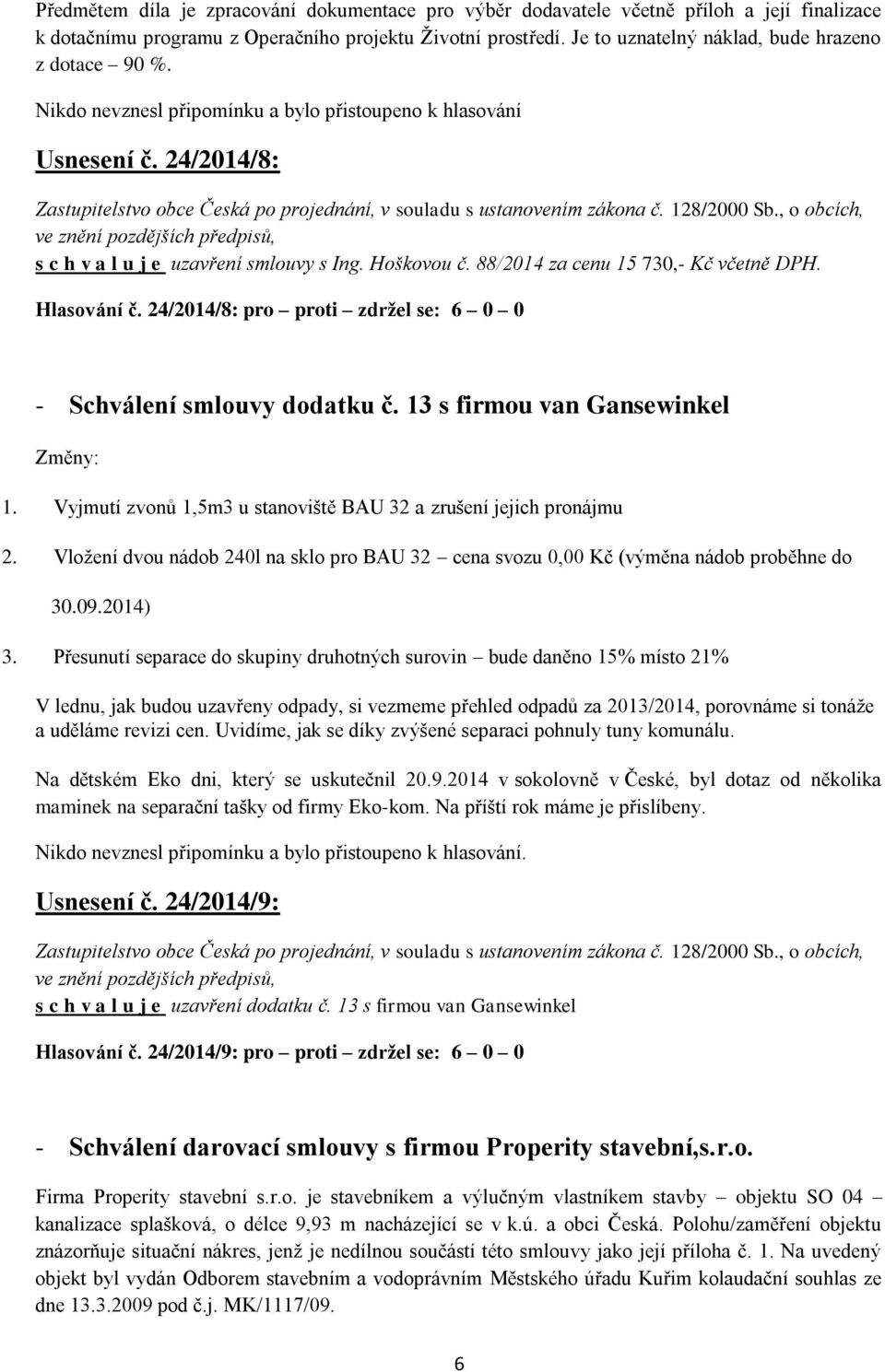 88/2014 za cenu 15 730,- Kč včetně DPH. Hlasování č. 24/2014/8: pro proti zdržel se: 6 0 0 - Schválení smlouvy dodatku č. 13 s firmou van Gansewinkel Změny: 1.