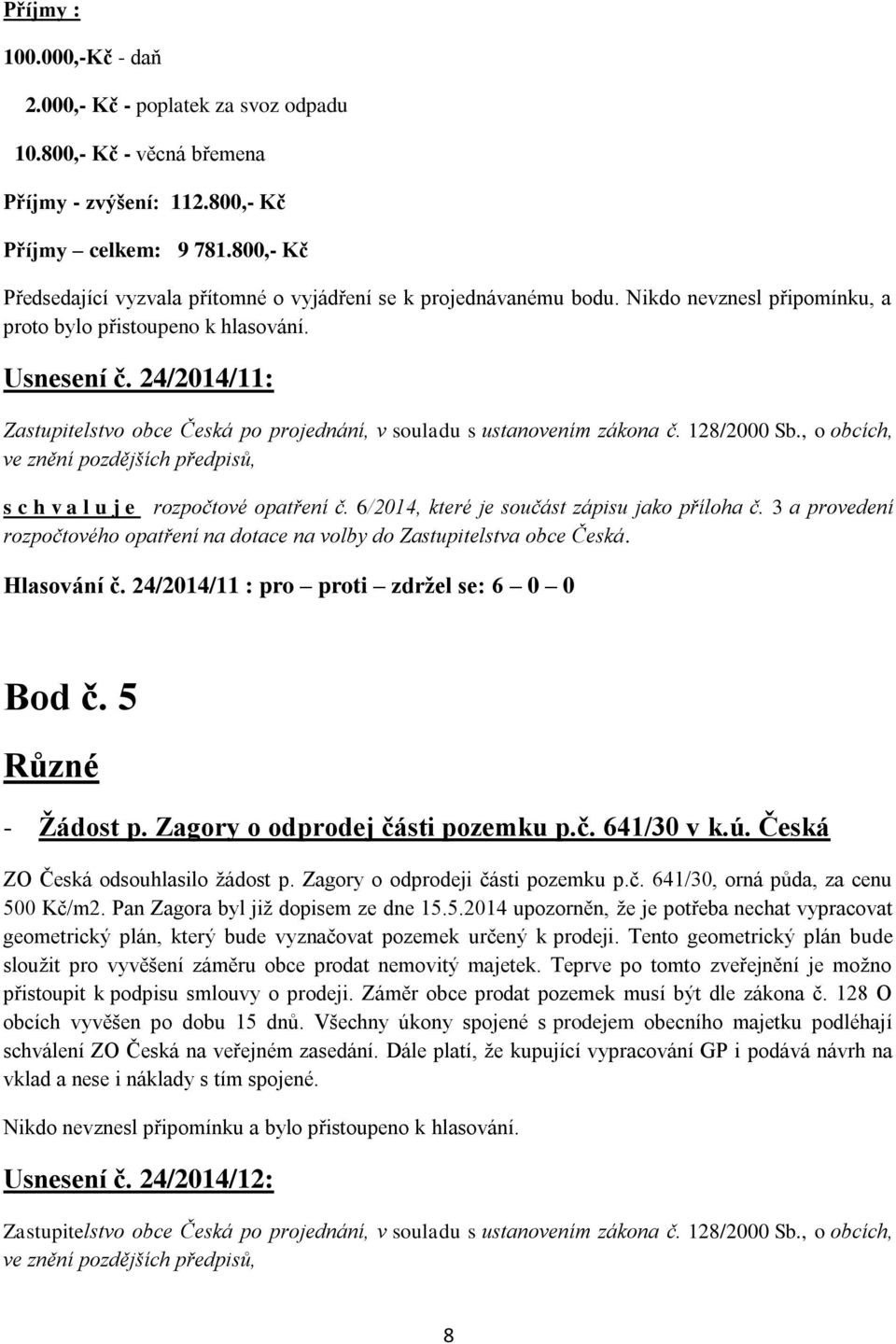 24/2014/11: s c h v a l u j e rozpočtové opatření č. 6/2014, které je součást zápisu jako příloha č. 3 a provedení rozpočtového opatření na dotace na volby do Zastupitelstva obce Česká. Hlasování č.