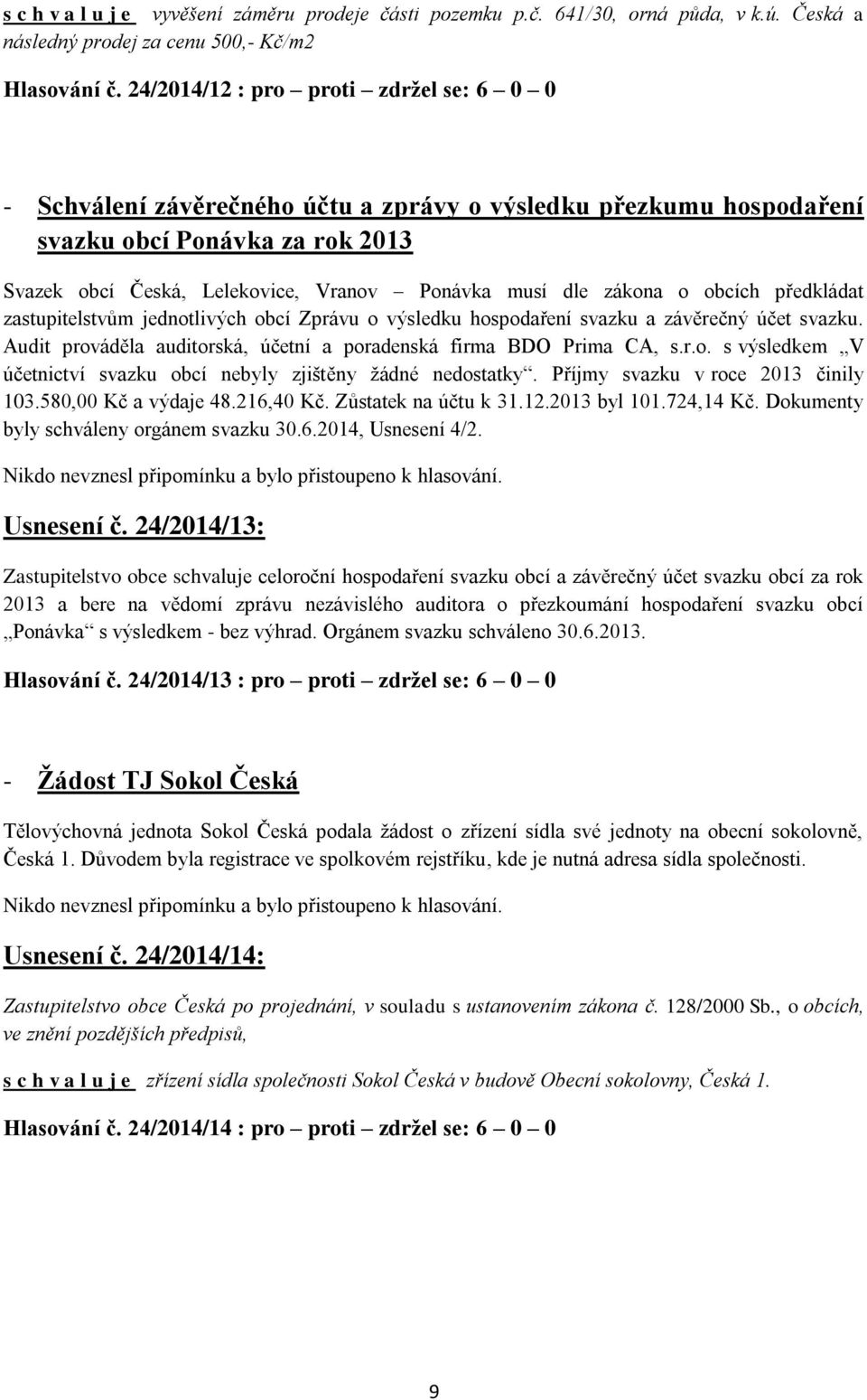 zákona o obcích předkládat zastupitelstvům jednotlivých obcí Zprávu o výsledku hospodaření svazku a závěrečný účet svazku. Audit prováděla auditorská, účetní a poradenská firma BDO Prima CA, s.r.o. s výsledkem V účetnictví svazku obcí nebyly zjištěny žádné nedostatky.