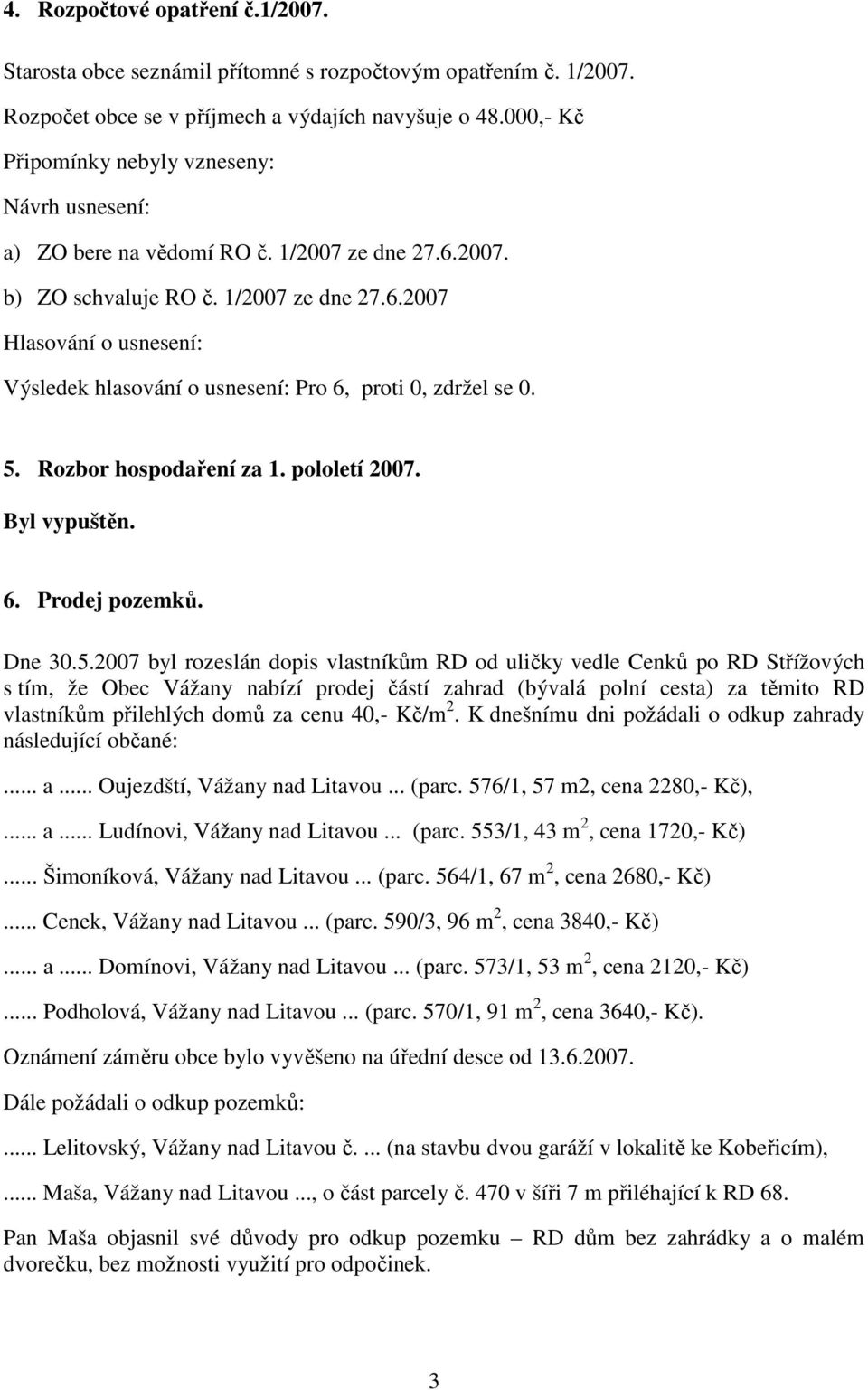 Byl vypuštěn. 6. Prodej pozemků. Dne 30.5.