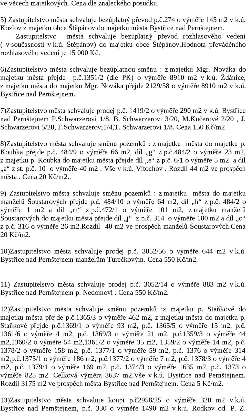 6)Zastupitelstvo města schvaluje bezúplatnou směnu : z majetku Mgr. Nováka do majetku města přejde p.č.1351/2 (dle PK) o výměře 8910 m2 v k.ú. Ždánice, z majetku města do majetku Mgr.