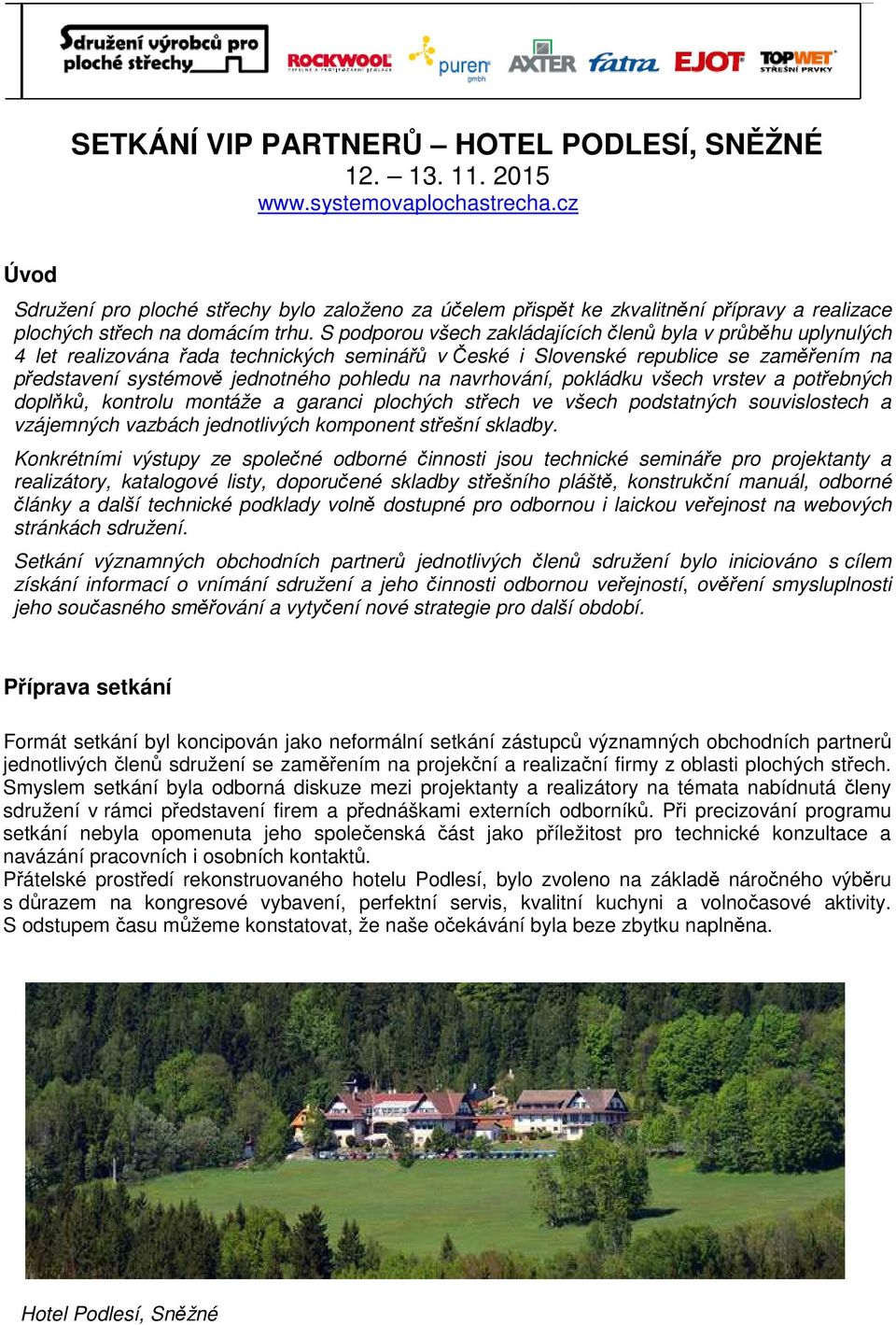 S podporou všech zakládajících členů byla v průběhu uplynulých 4 let realizována řada technických seminářů v České i Slovenské republice se zaměřením na představení systémově jednotného pohledu na