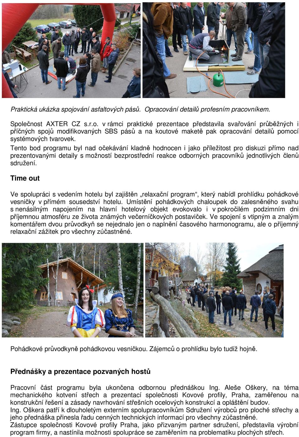 Time out Ve spolupráci s vedením hotelu byl zajištěn relaxační program, který nabídl prohlídku pohádkové vesničky v přímém sousedství hotelu.