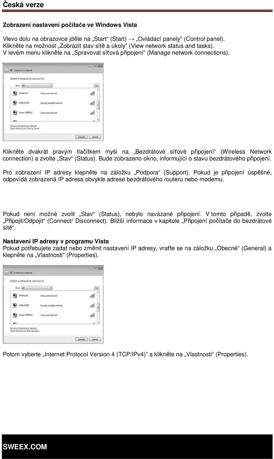 Klikněte dvakrát pravým tlačítkem myši na Bezdrátové síťové připojení (Wireless Network connection) a zvolte Stav (Status). Bude zobrazeno okno, informující o stavu bezdrátového připojení.