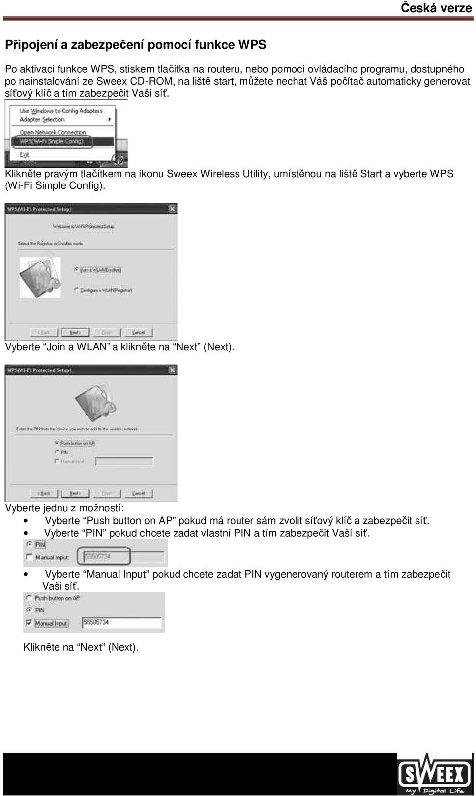 Klikněte pravým tlačítkem na ikonu Sweex Wireless Utility, umístěnou na liště Start a vyberte WPS (Wi-Fi Simple Config). Vyberte Join a WLAN a klikněte na Next (Next).