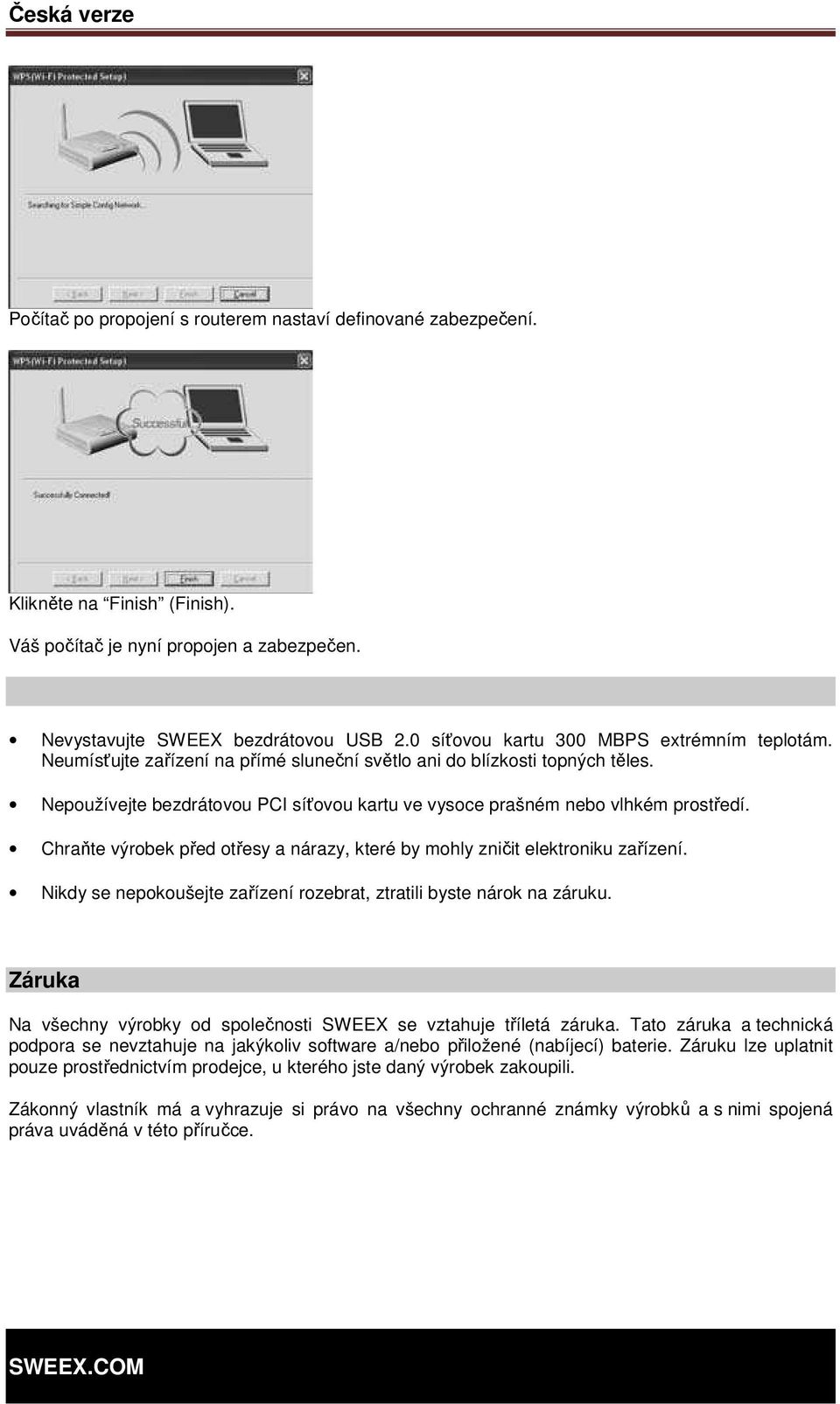 Nepoužívejte bezdrátovou PCI síťovou kartu ve vysoce prašném nebo vlhkém prostředí. Chraňte výrobek před otřesy a nárazy, které by mohly zničit elektroniku zařízení.