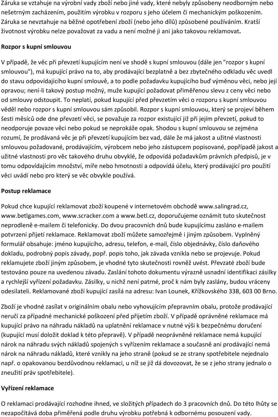 Rozpor s kupní smlouvou V případě, že věc při převzetí kupujícím není ve shodě s kupní smlouvou (dále jen "rozpor s kupní smlouvou"), má kupující právo na to, aby prodávající bezplatně a bez