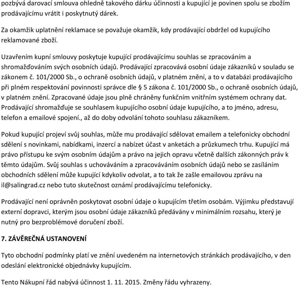 Uzavřením kupní smlouvy poskytuje kupující prodávajícímu souhlas se zpracováním a shromažďováním svých osobních údajů. Prodávající zpracovává osobní údaje zákazníků v souladu se zákonem č.