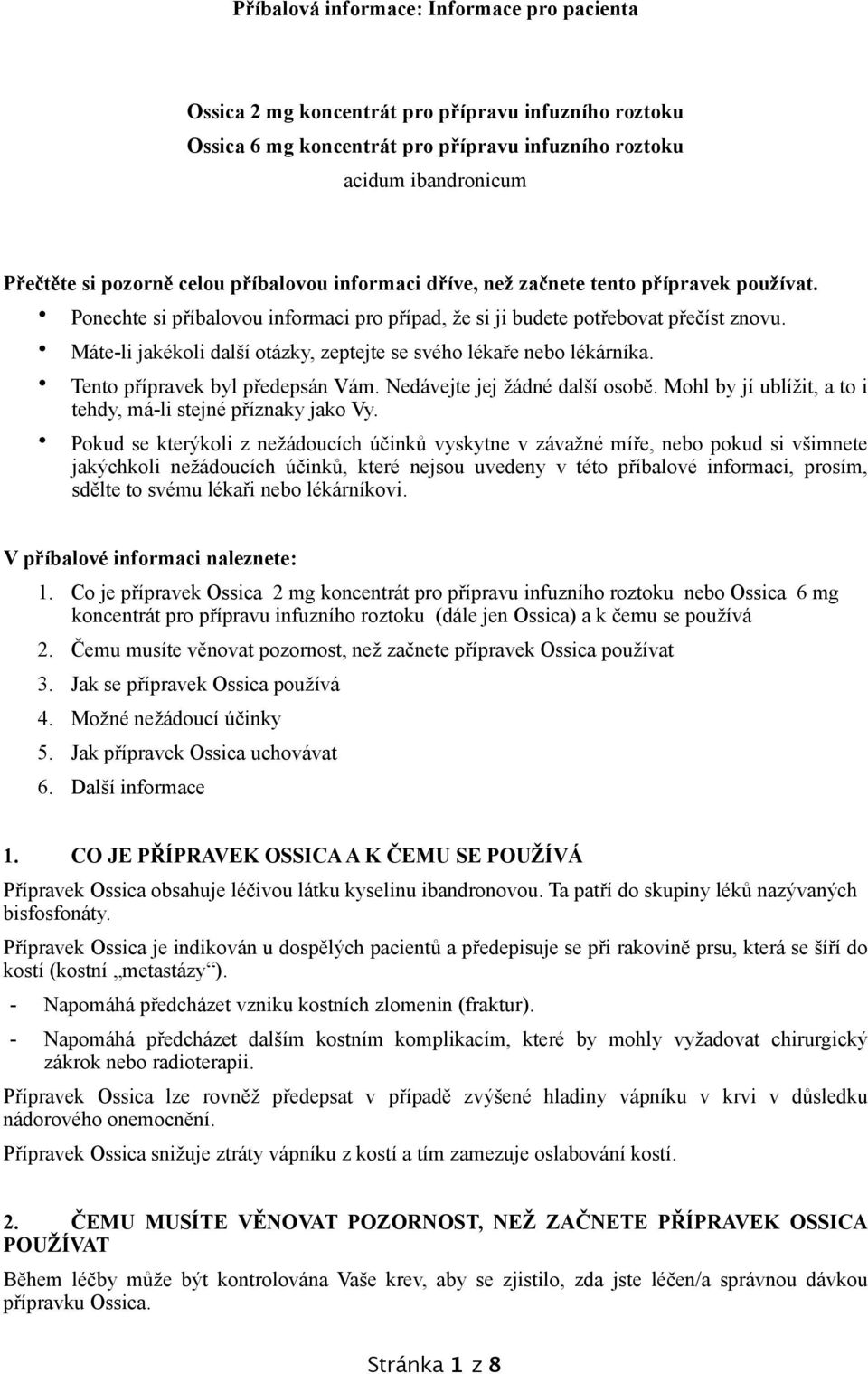 Máte-li jakékoli další otázky, zeptejte se svého lékaře nebo lékárníka. Tento přípravek byl předepsán Vám. Nedávejte jej žádné další osobě.