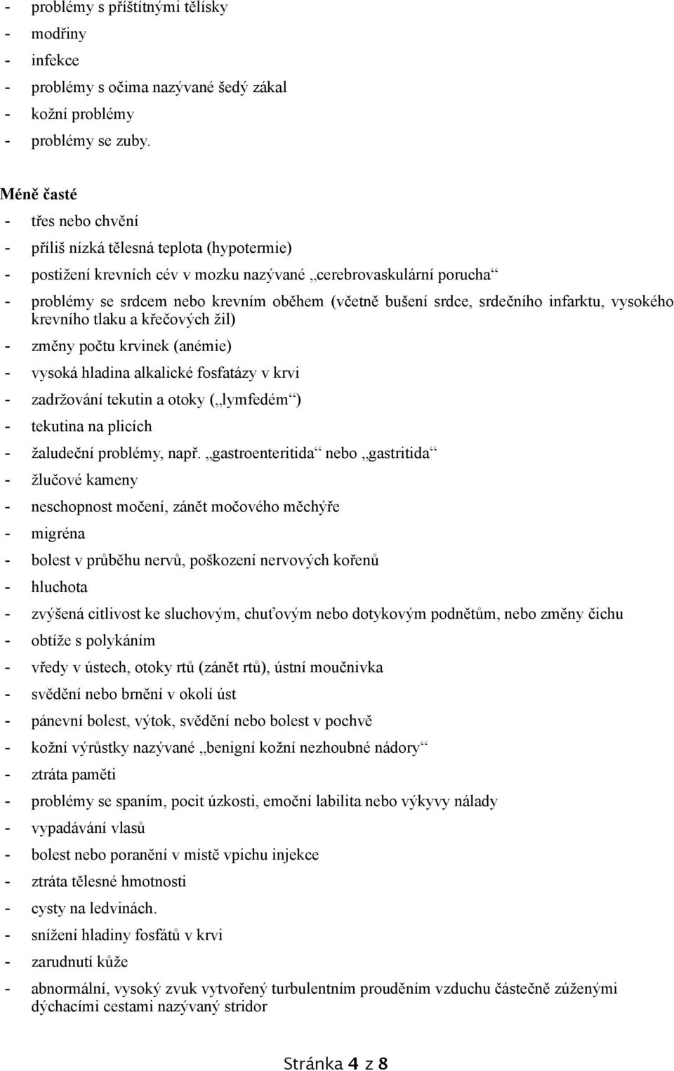 srdce, srdečního infarktu, vysokého krevního tlaku a křečových žil) - změny počtu krvinek (anémie) - vysoká hladina alkalické fosfatázy v krvi - zadržování tekutin a otoky ( lymfedém ) - tekutina na