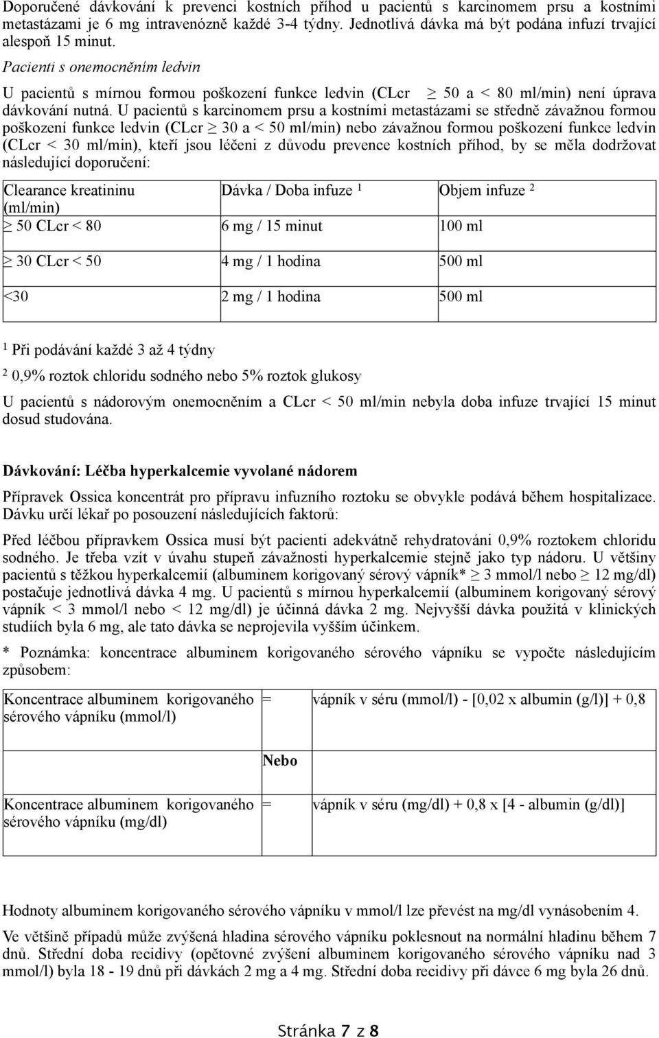 U pacientů s karcinomem prsu a kostními metastázami se středně závažnou formou poškození funkce ledvin (CLcr 30 a < 50 ml/min) nebo závažnou formou poškození funkce ledvin (CLcr < 30 ml/min), kteří