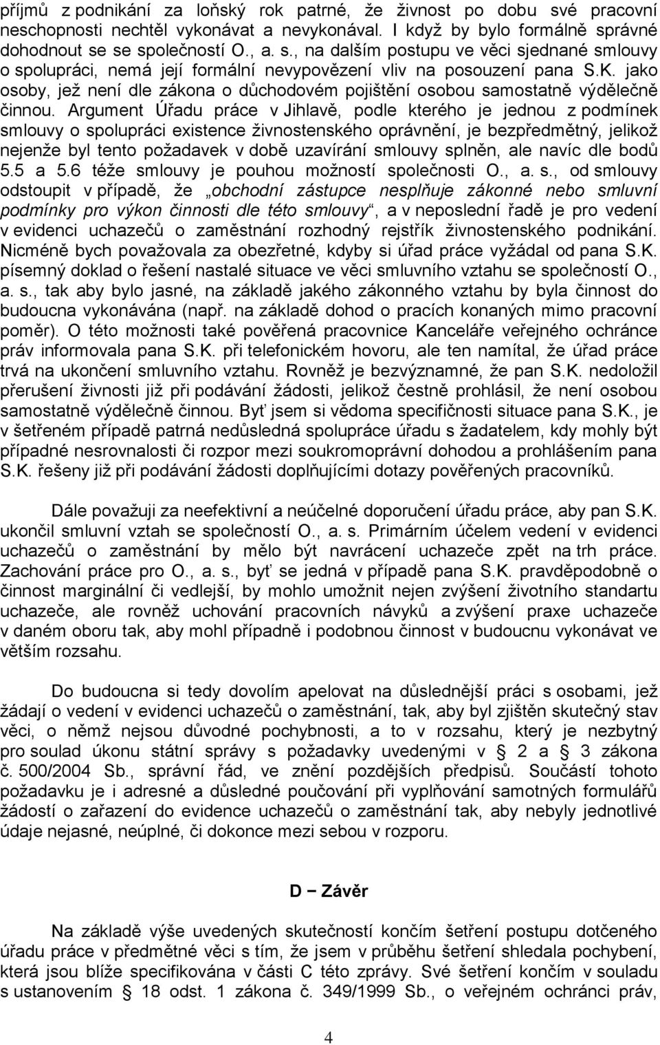 Argument Úřadu práce v Jihlavě, podle kterého je jednou z podmínek smlouvy o spolupráci existence živnostenského oprávnění, je bezpředmětný, jelikož nejenže byl tento požadavek v době uzavírání