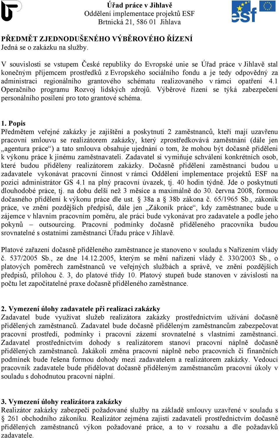 grantového schématu realizovaného v rámci opatření 4.1 Operačního programu Rozvoj lidských zdrojů. Výběrové řízení se týká zabezpečení personálního posílení pro toto grantové schéma. 1.