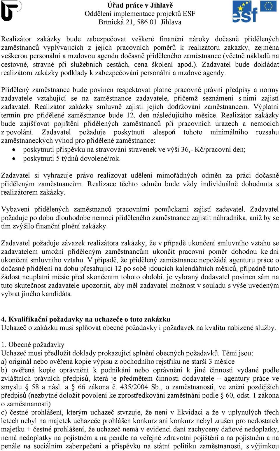 Zadavatel bude dokládat realizátoru zakázky podklady k zabezpečování personální a mzdové agendy.