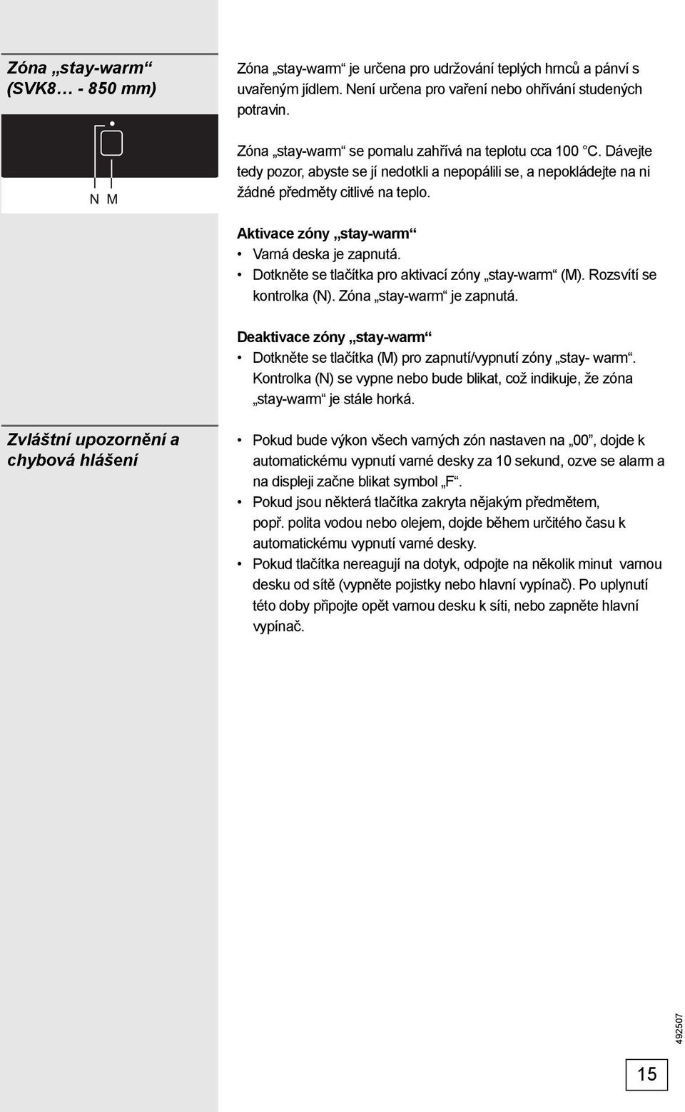 Aktivace zóny stay-warm Varná deska je zapnutá. Dotkněte se tlačítka pro aktivací zóny stay-warm (M). Rozsvítí se kontrolka (N). Zóna stay-warm je zapnutá.