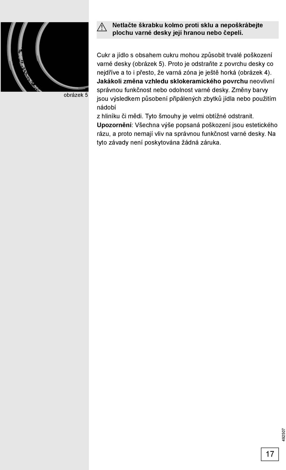 Proto je odstraňte z povrchu desky co nejdříve a to i přesto, že varná zóna je ještě horká (obrázek 4).