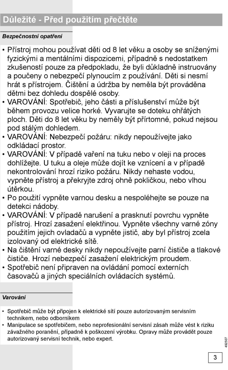 VAROVÁNÍ: Spotřebič, jeho části a příslušenství může být během provozu velice horké. Vyvarujte se doteku ohřátých ploch. Děti do 8 let věku by neměly být přírtomné, pokud nejsou pod stálým dohledem.