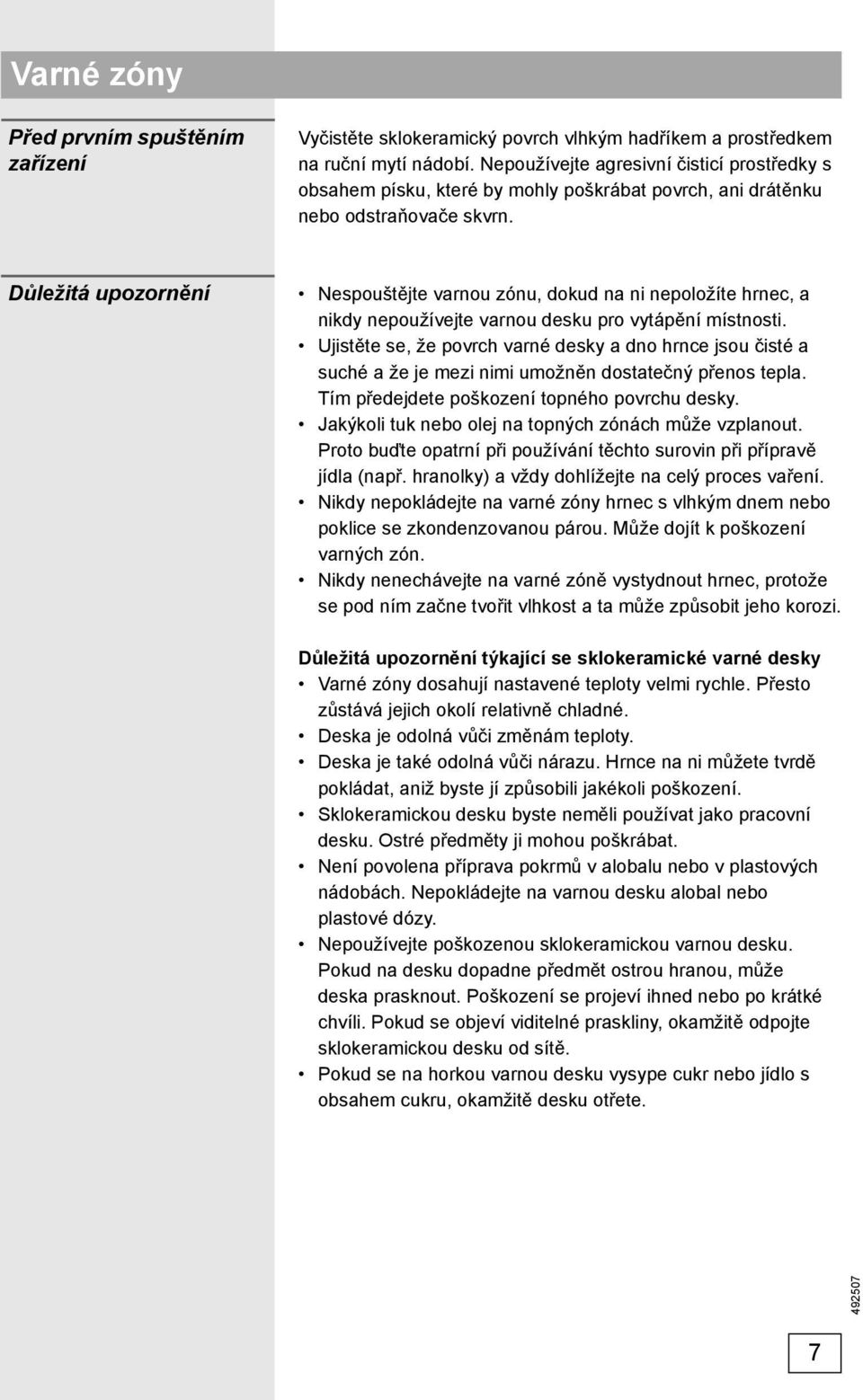 Důležitá upozornění Nespouštějte varnou zónu, dokud na ni nepoložíte hrnec, a nikdy nepoužívejte varnou desku pro vytápění místnosti.