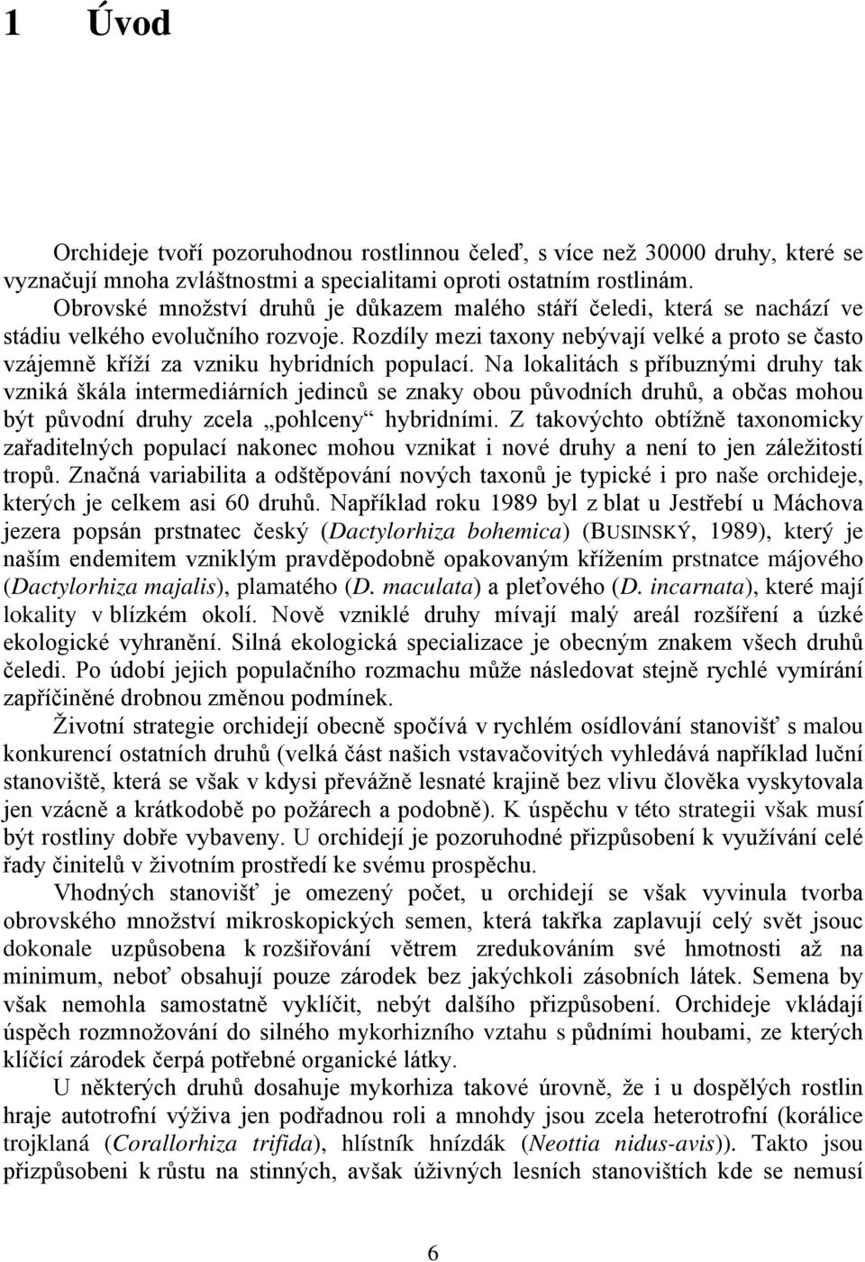 Rozdíly mezi taxony nebývají velké a proto se často vzájemně kříží za vzniku hybridních populací.