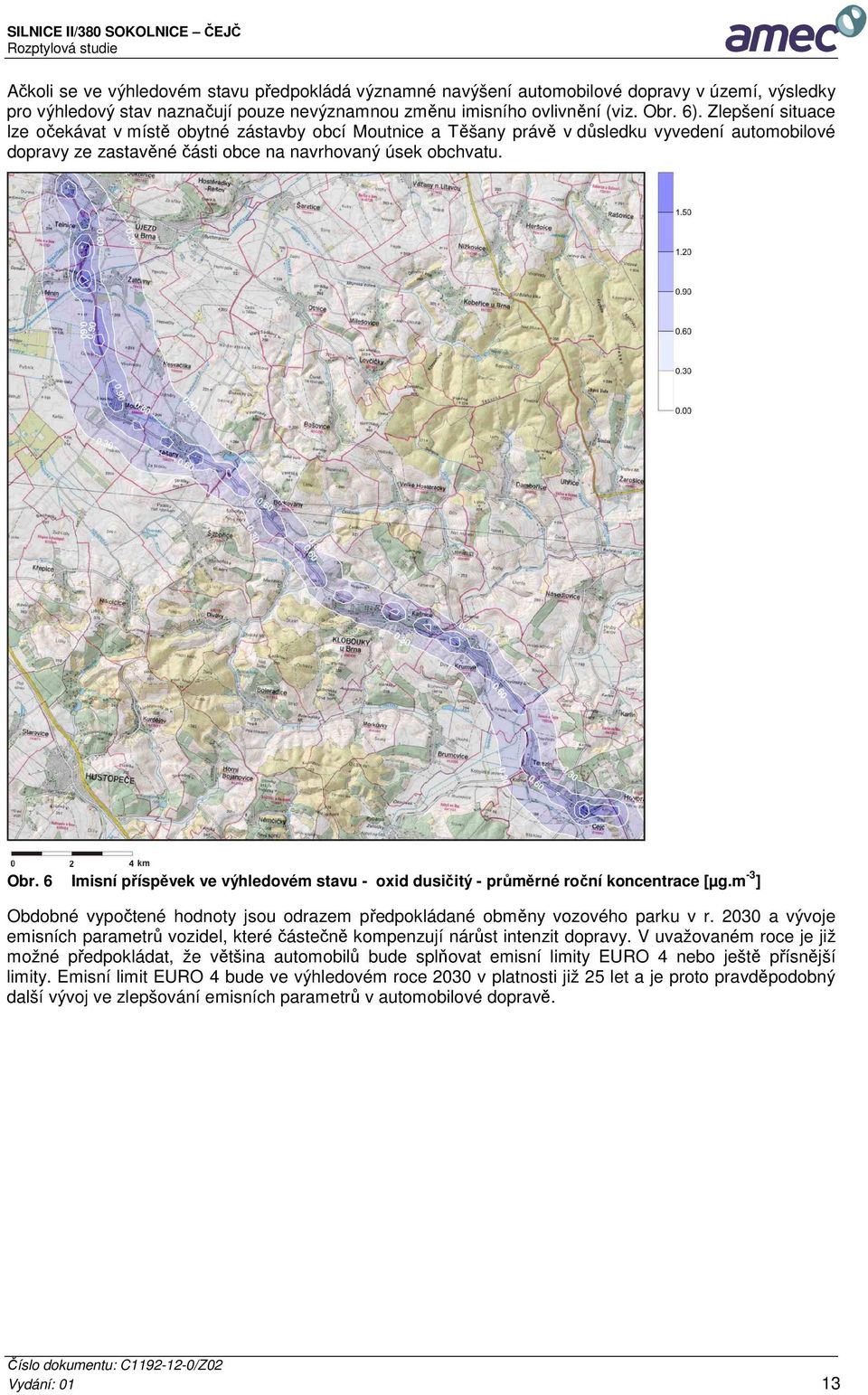 6 Imisní příspěvek ve výhledovém stavu - oxid dusičitý - průměrné roční koncentrace [µg.m -3 ] Obdobné vypočtené hodnoty jsou odrazem předpokládané obměny vozového parku v r.