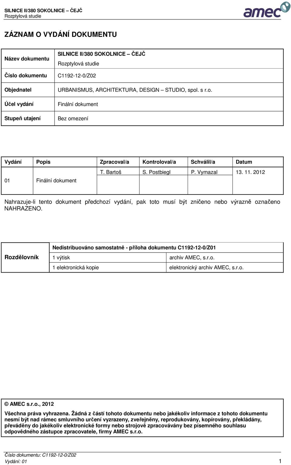 Rozdělovník Nedistribuováno samostatně - příloha dokumentu C1192-12-0/Z01 1 výtisk archiv AMEC, s.r.o. 1 elektronická kopie elektronický archiv AMEC, s.r.o. AMEC s.r.o., 2012 Všechna práva vyhrazena.