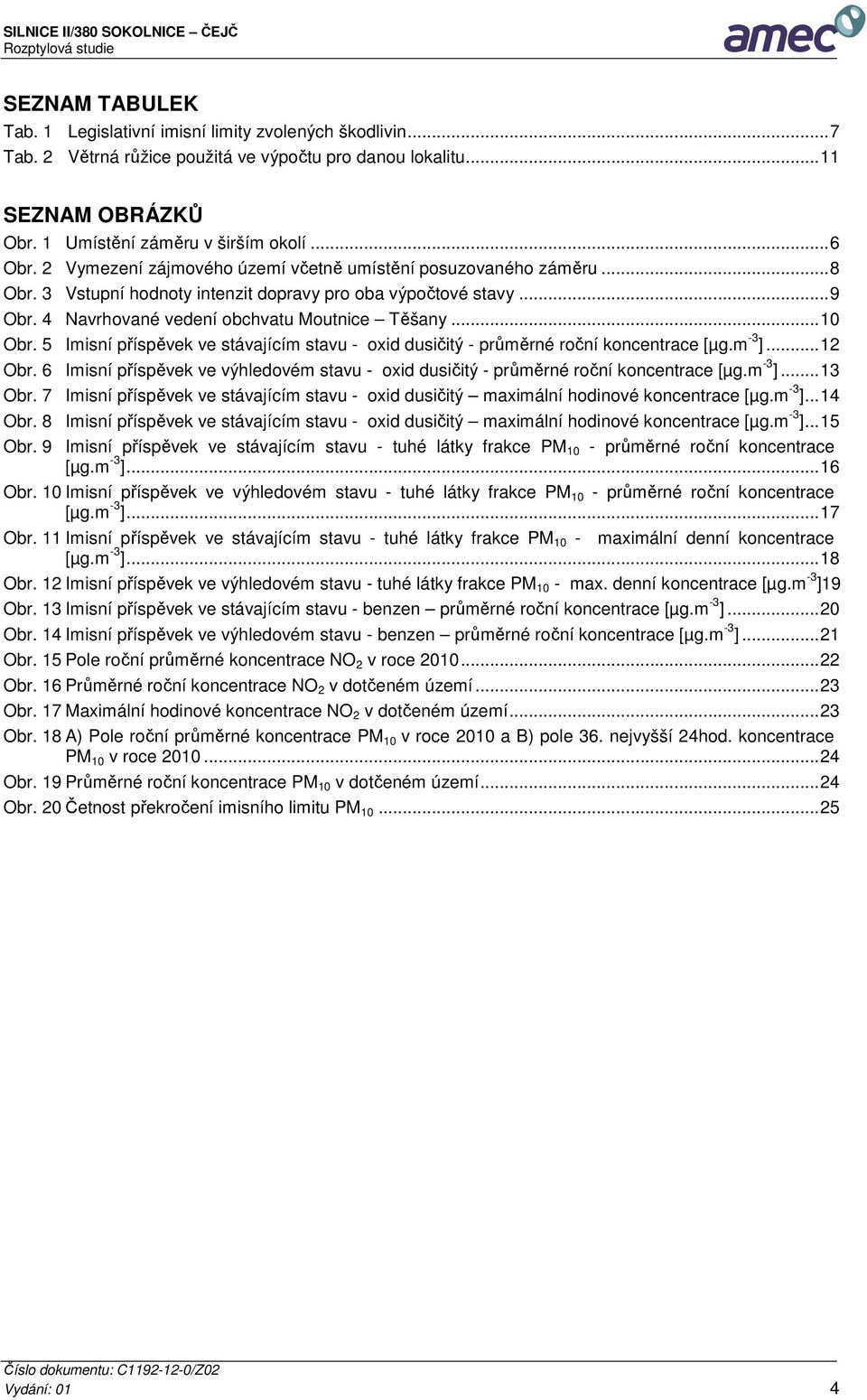 5 Imisní příspěvek ve stávajícím stavu - oxid dusičitý - průměrné roční koncentrace [µg.m -3 ]...12 Obr. 6 Imisní příspěvek ve výhledovém stavu - oxid dusičitý - průměrné roční koncentrace [µg.m -3 ]...13 Obr.