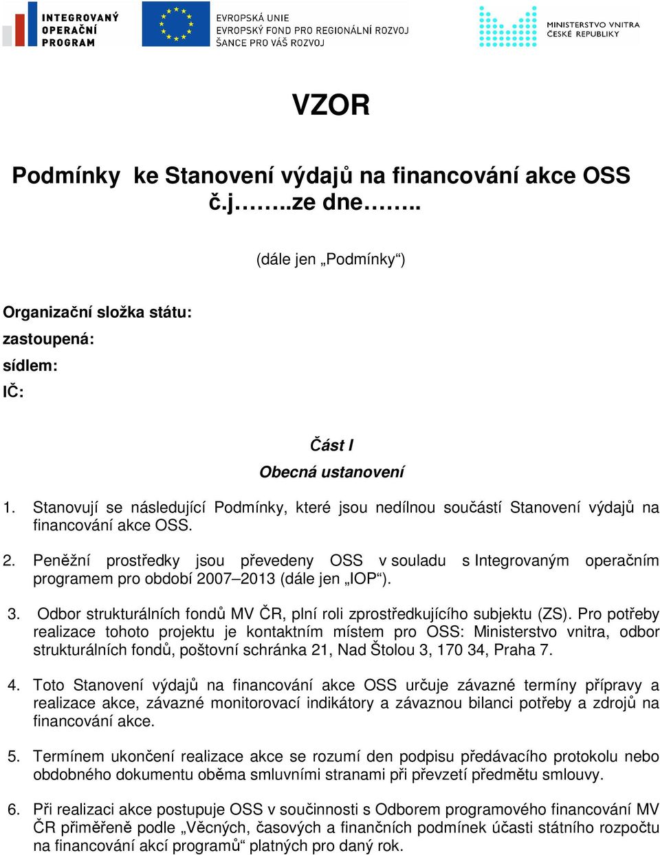 Peněžní prostředky jsou převedeny OSS v souladu s Integrovaným operačním programem pro období 2007 2013 (dále jen IOP ). 3. Odbor strukturálních fondů MV ČR, plní roli zprostředkujícího subjektu (ZS).