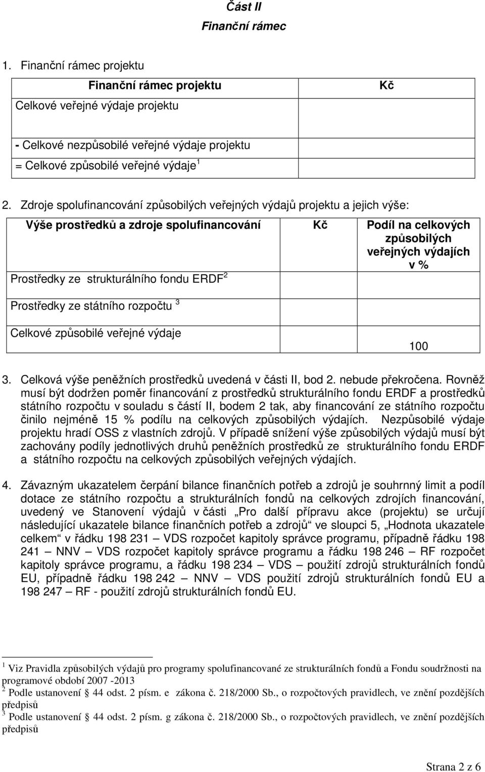 strukturálního fondu ERDF 2 Prostředky ze státního rozpočtu 3 Celkové způsobilé veřejné výdaje 100 3. Celková výše peněžních prostředků uvedená v části II, bod 2. nebude překročena.