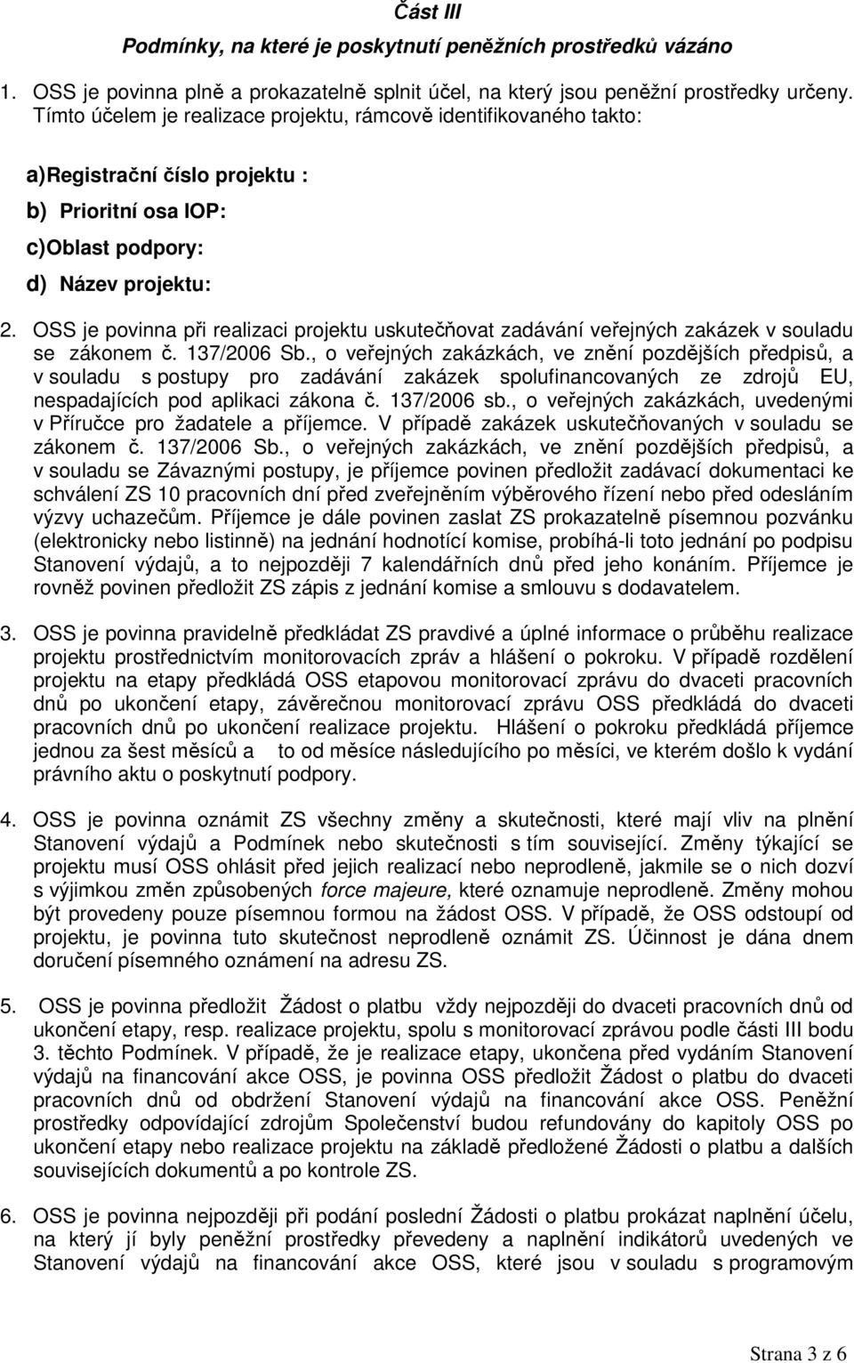 OSS je povinna při realizaci projektu uskutečňovat zadávání veřejných zakázek v souladu se zákonem č. 137/2006 Sb.