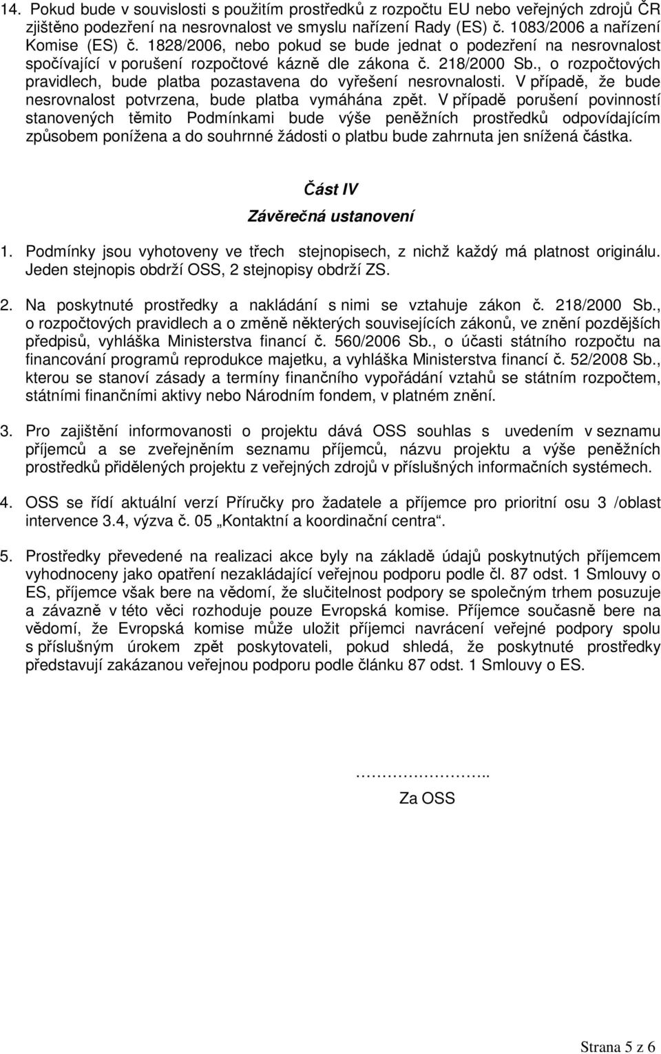 , o rozpočtových pravidlech, bude platba pozastavena do vyřešení nesrovnalosti. V případě, že bude nesrovnalost potvrzena, bude platba vymáhána zpět.