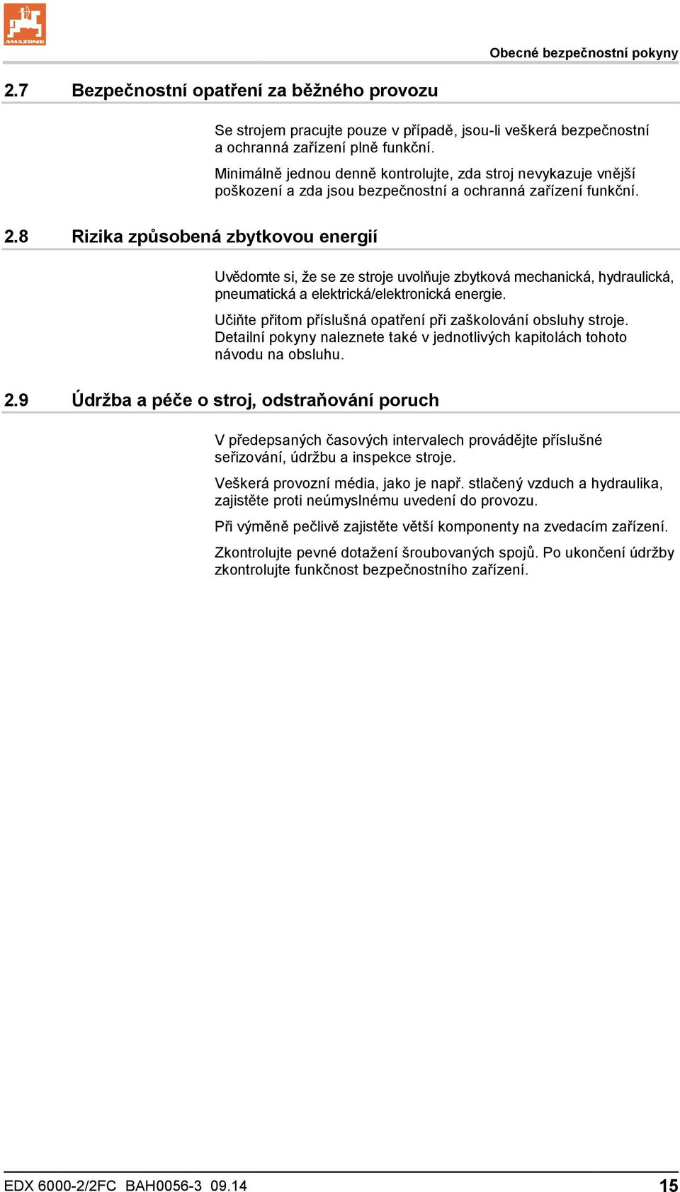 8 Rizika způsobená zbytkovou energií Uvědomte si, že se ze stroje uvolňuje zbytková mechanická, hydraulická, pneumatická a elektrická/elektronická energie.