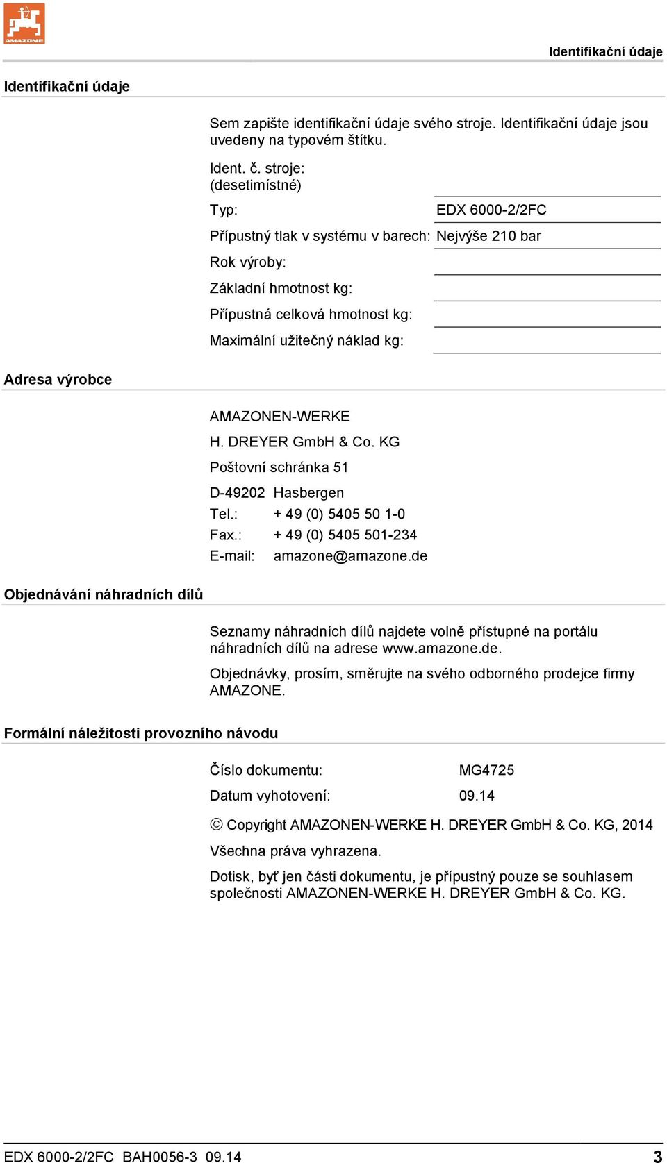 výrobce AMAZONEN-WERKE H. DREYER GmbH & Co. KG Poštovní schránka 51 D-49202 Tel.: Fax.: E-mail: Hasbergen + 49 (0) 5405 50 1-0 + 49 (0) 5405 501-234 amazone@amazone.