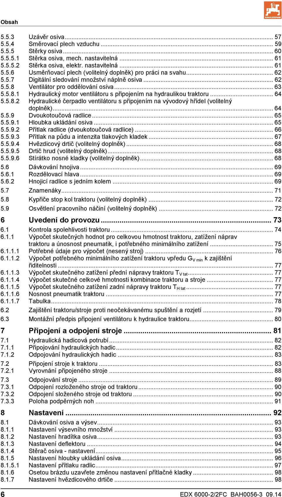 .. 64 5.5.9 Dvoukotoučová radlice... 65 5.5.9.1 Hloubka ukládání osiva... 65 5.5.9.2 Přítlak radlice (dvoukotoučová radlice)... 66 5.5.9.3 Přítlak na půdu a intenzita tlakových kladek... 67 5.5.9.4 Hvězdicový drtič (volitelný doplněk).