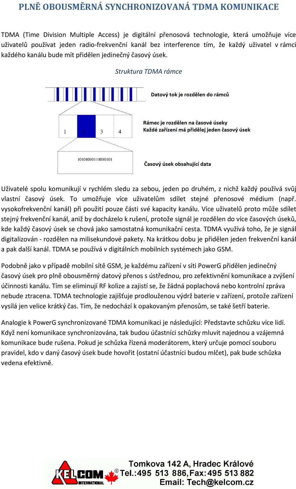 Struktura TDMA rámce Uživatelé spolu komunikují v rychlém sledu za sebou, jeden po druhém, z nichž každý používá svůj vlastní časový úsek.