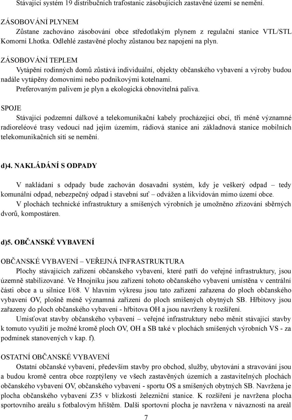 ZÁSOBOVÁNÍ TEPLEM Vytápění rodinných domů zůstává individuální, objekty občanského vybavení a výroby budou nadále vytápěny domovními nebo podnikovými kotelnami.