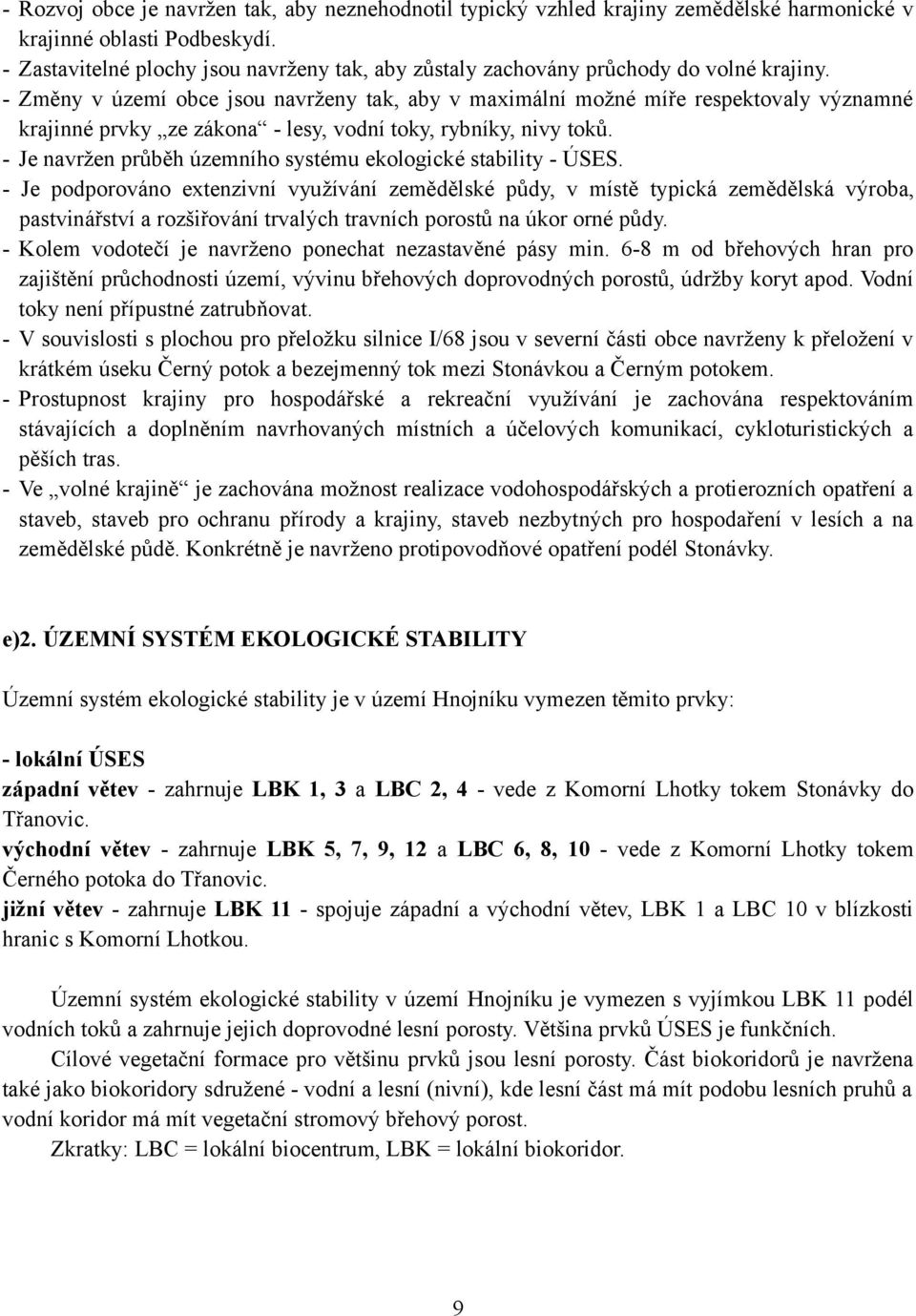 - Změny v území obce jsou navrženy tak, aby v maximální možné míře respektovaly významné krajinné prvky ze zákona - lesy, vodní toky, rybníky, nivy toků.