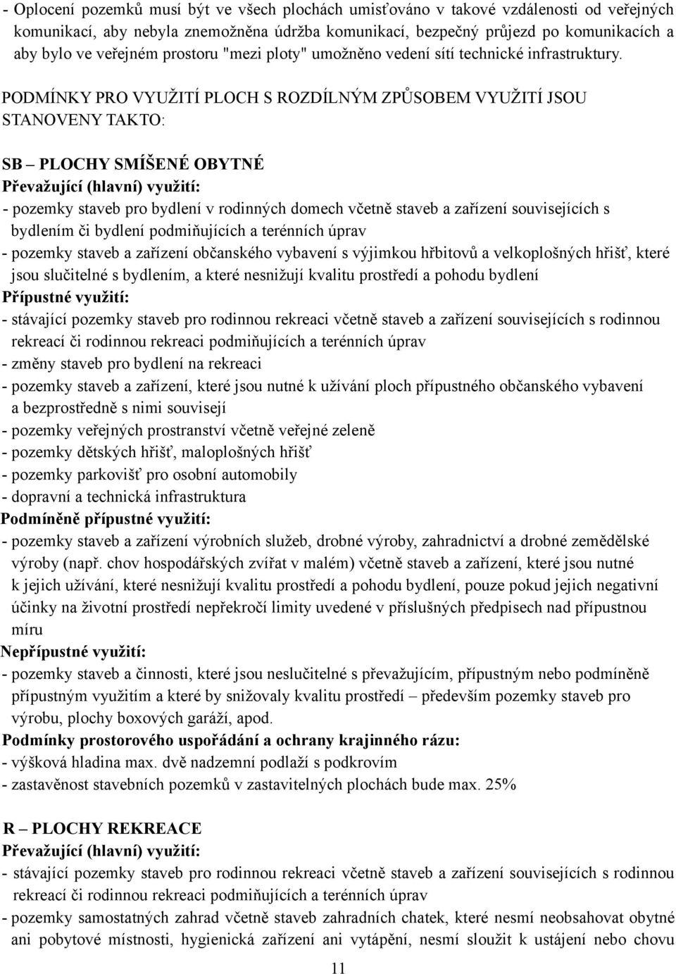 PODMÍNKY PRO VYUŽITÍ PLOCH S ROZDÍLNÝM ZPŮSOBEM VYUŽITÍ JSOU STANOVENY TAKTO: SB PLOCHY SMÍŠENÉ OBYTNÉ - pozemky staveb pro bydlení v rodinných domech včetně staveb a zařízení souvisejících s