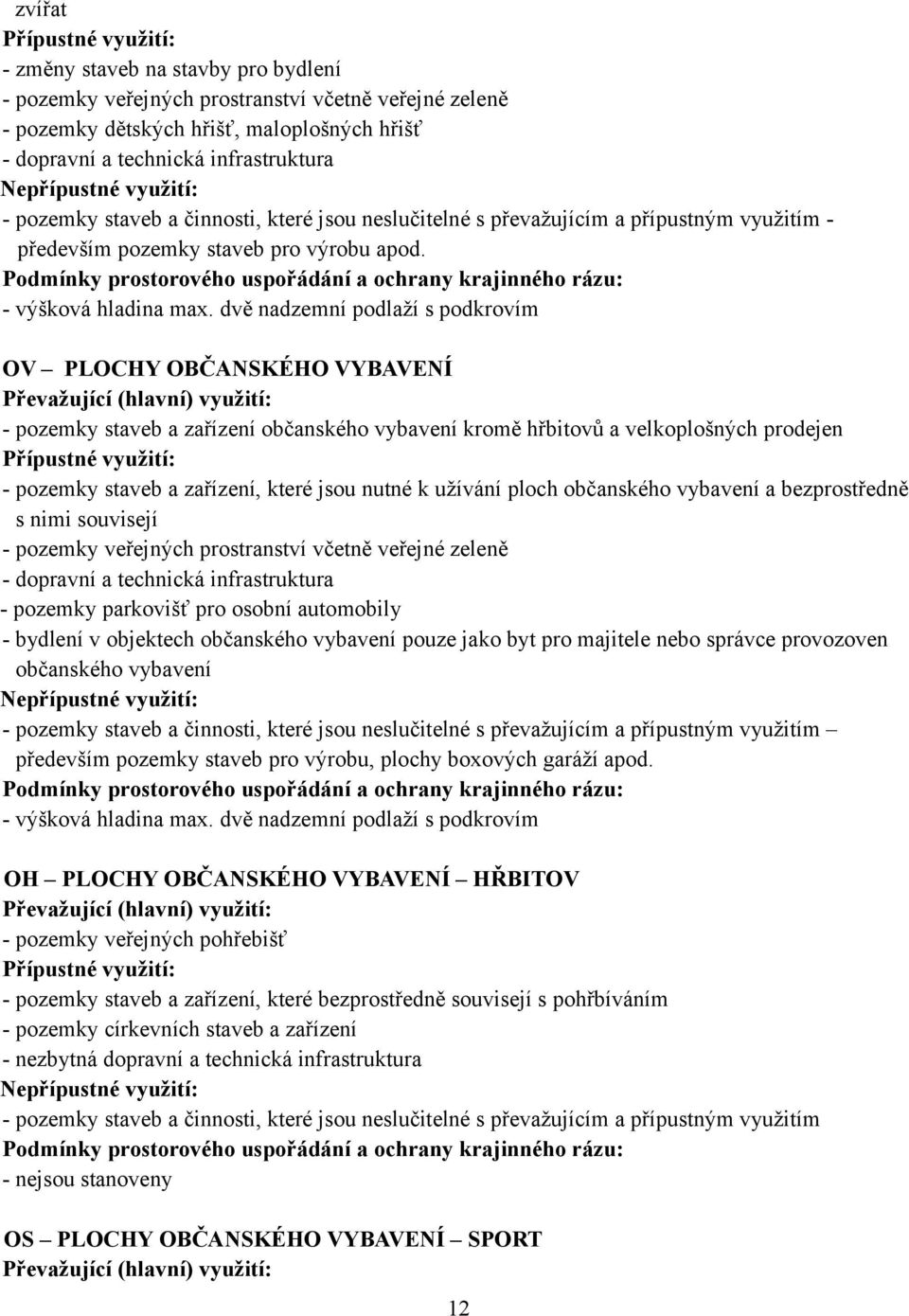 dvě nadzemní podlaží s podkrovím OV PLOCHY OBČANSKÉHO VYBAVENÍ - pozemky staveb a zařízení občanského vybavení kromě hřbitovů a velkoplošných prodejen - pozemky staveb a zařízení, které jsou nutné k