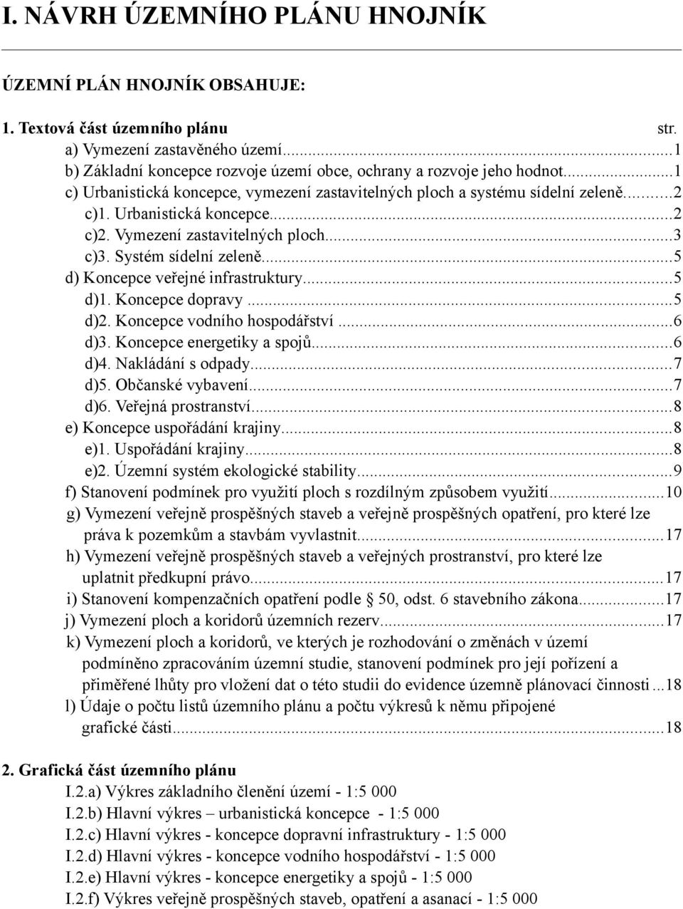 Vymezení zastavitelných ploch...3 c)3. Systém sídelní zeleně...5 d) Koncepce veřejné infrastruktury...5 d)1. Koncepce dopravy...5 d)2. Koncepce vodního hospodářství...6 d)3.