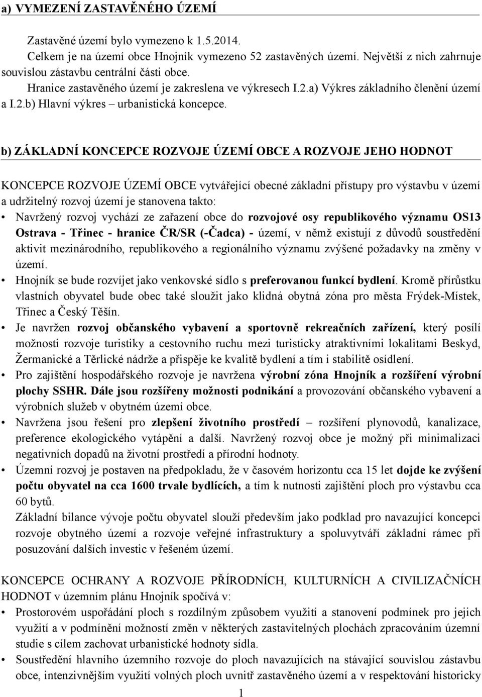 b) ZÁKLADNÍ KONCEPCE ROZVOJE ÚZEMÍ OBCE A ROZVOJE JEHO HODNOT KONCEPCE ROZVOJE ÚZEMÍ OBCE vytvářející obecné základní přístupy pro výstavbu v území a udržitelný rozvoj území je stanovena takto: