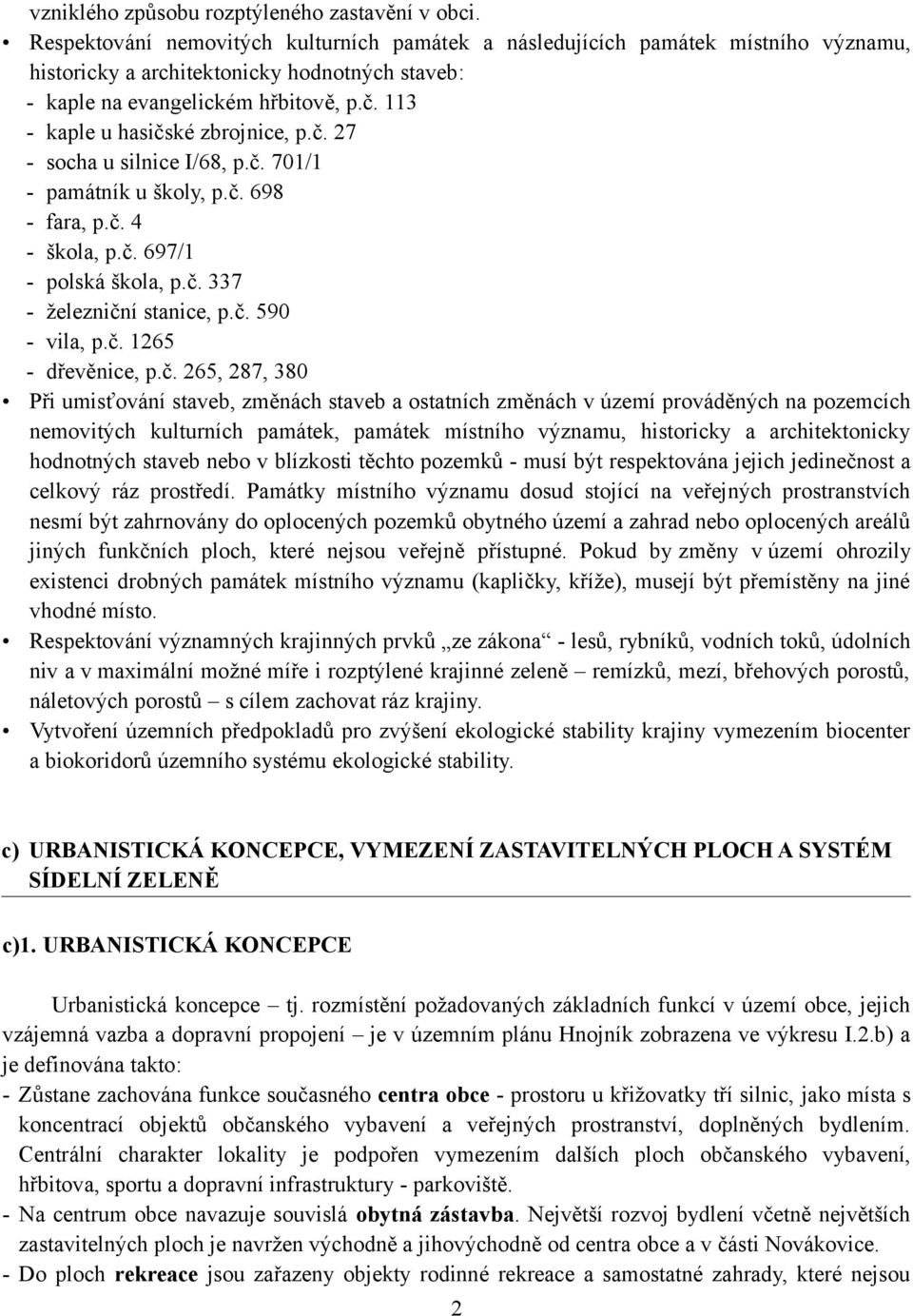 113 - kaple u hasičské zbrojnice, p.č. 27 - socha u silnice I/68, p.č. 701/1 - památník u školy, p.č. 698 - fara, p.č. 4 - škola, p.č. 697/1 - polská škola, p.č. 337 - železniční stanice, p.č. 590 - vila, p.