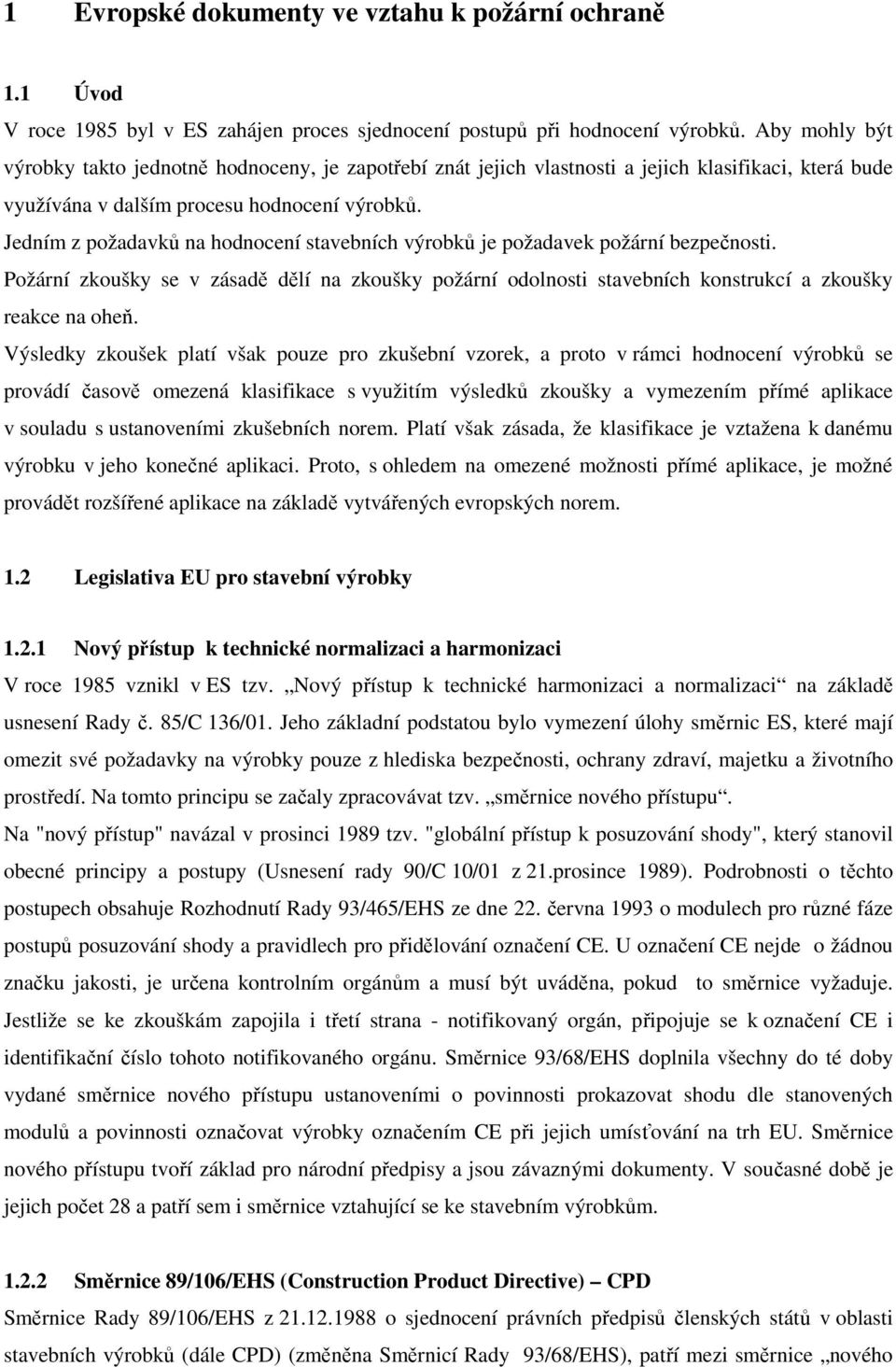 Jedním z požadavků na hodnocení stavebních výrobků je požadavek požární bezpečnosti. Požární zkoušky se v zásadě dělí na zkoušky požární odolnosti stavebních konstrukcí a zkoušky reakce na oheň.