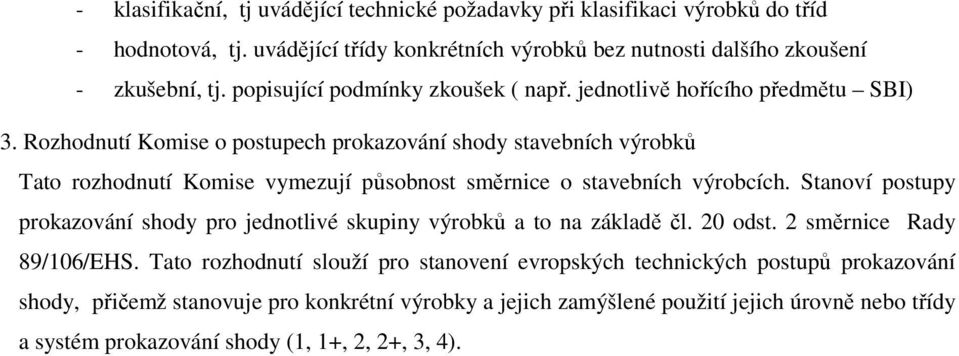 Rozhodnutí Komise o postupech prokazování shody stavebních výrobků Tato rozhodnutí Komise vymezují působnost směrnice o stavebních výrobcích.