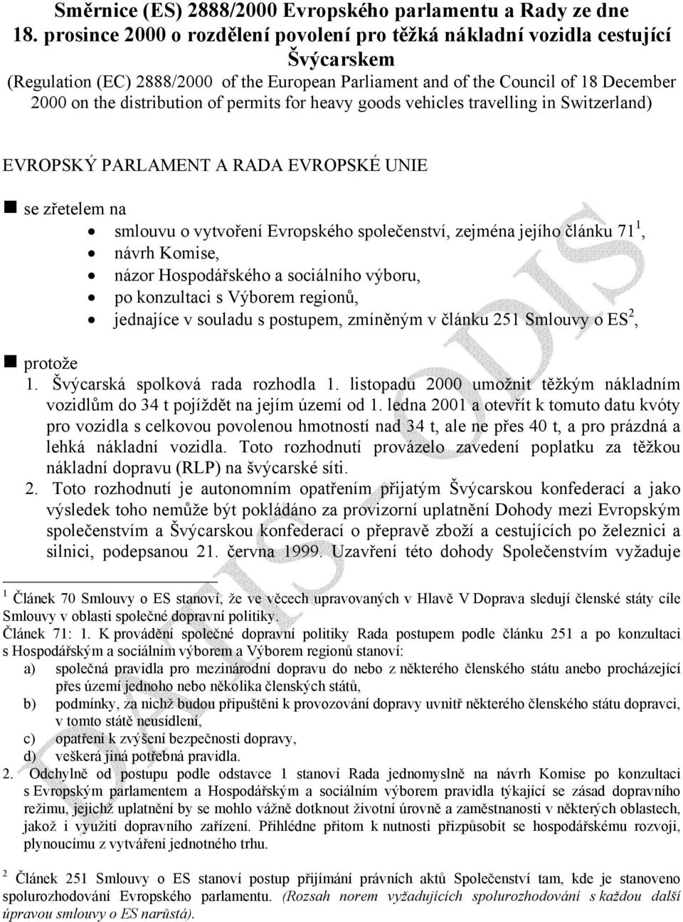 permits for heavy goods vehicles travelling in Switzerland) EVROPSKÝ PARLAMENT A RADA EVROPSKÉ UNIE se zřetelem na smlouvu o vytvoření Evropského společenství, zejména jejího článku 71 1, návrh