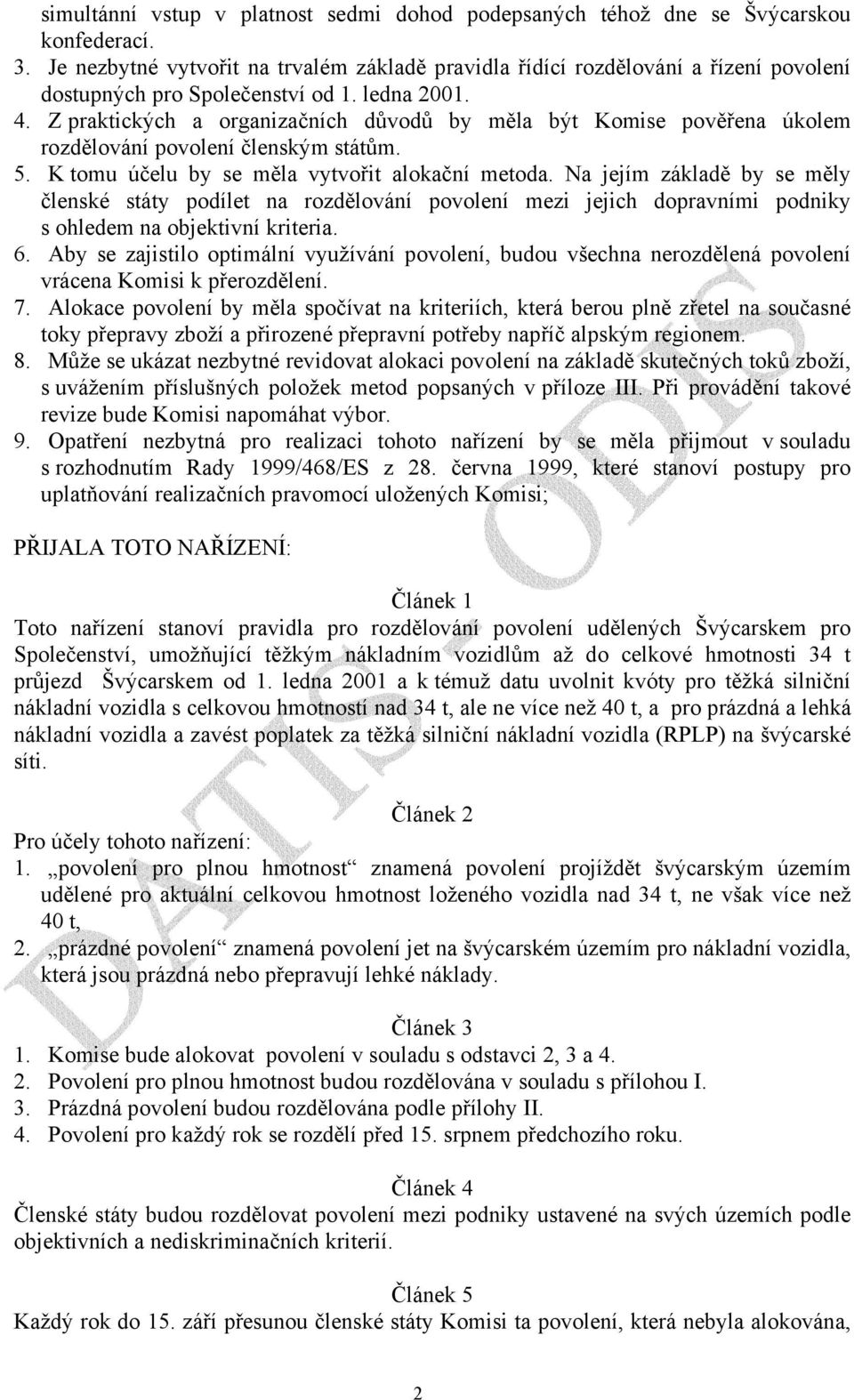 Z praktických a organizačních důvodů by měla být Komise pověřena úkolem rozdělování povolení členským státům. 5. K tomu účelu by se měla vytvořit alokační metoda.