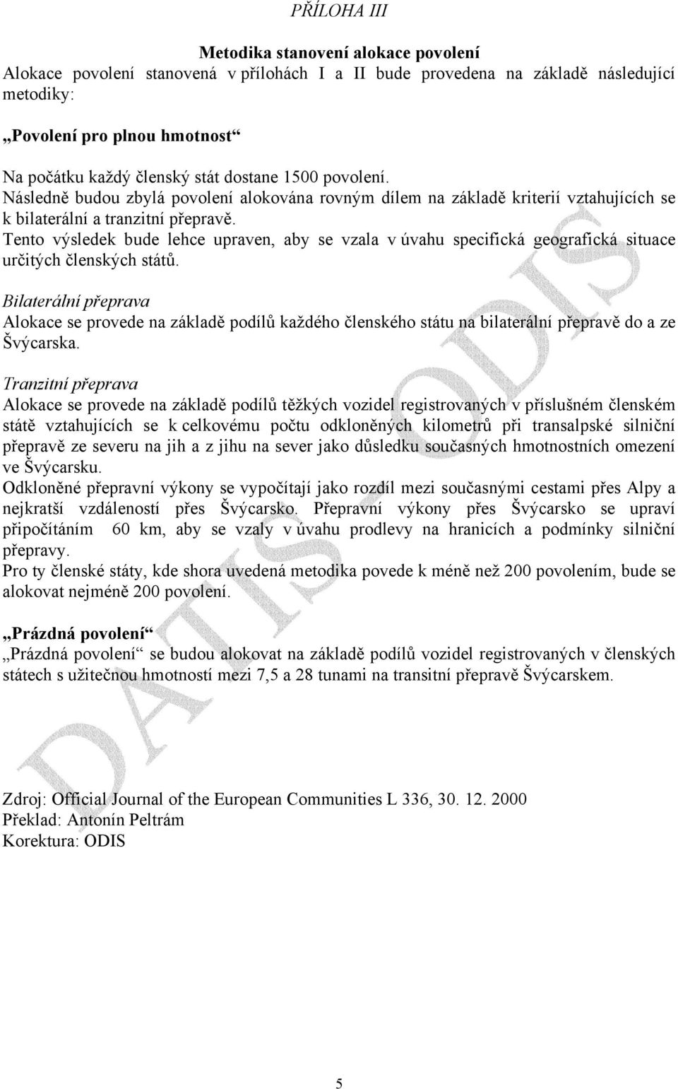 Tento výsledek bude lehce upraven, aby se vzala v úvahu specifická geografická situace určitých členských států.