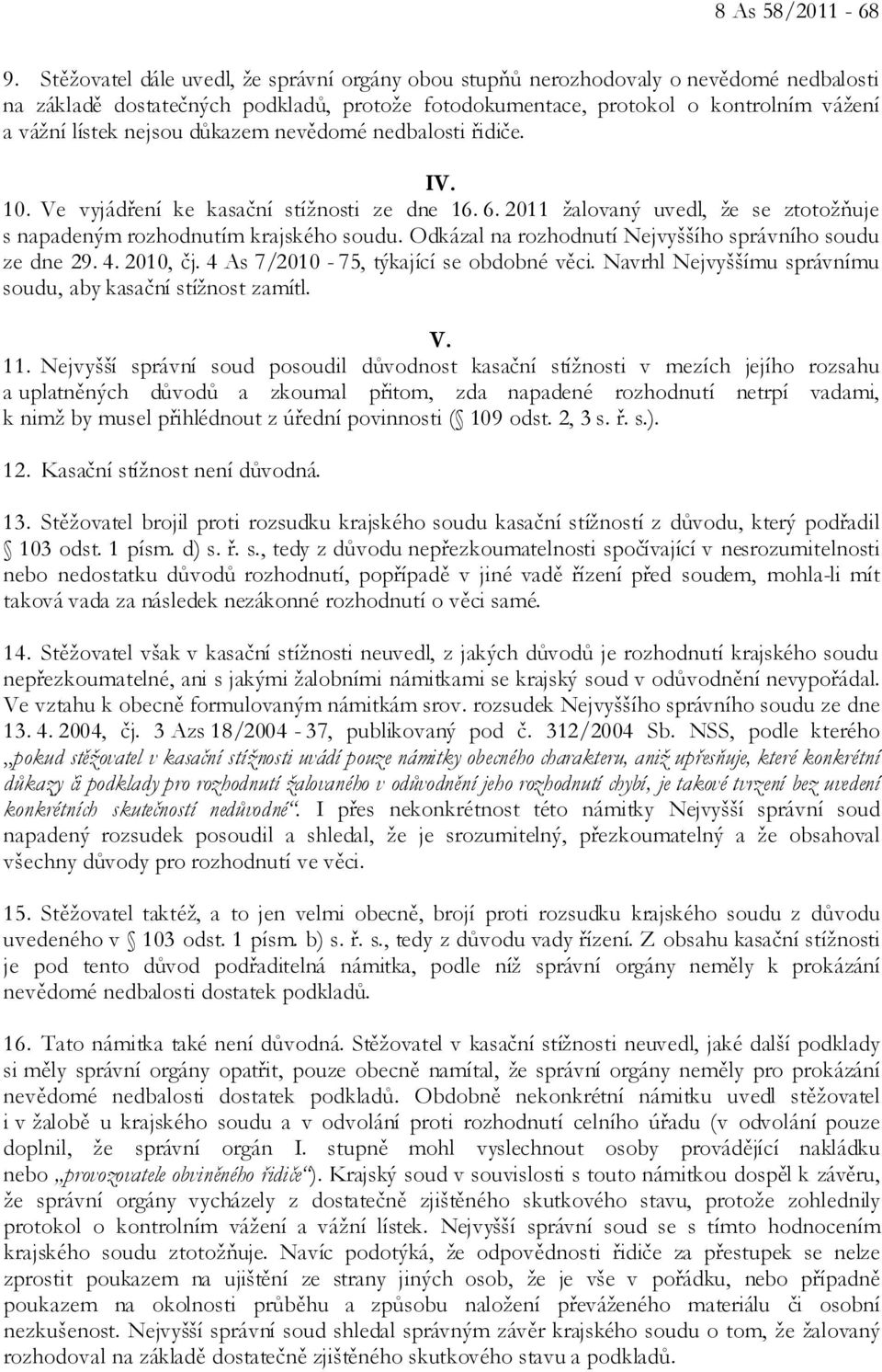 důkazem nevědomé nedbalosti řidiče. IV. 10. Ve vyjádření ke kasační stížnosti ze dne 16. 6. 2011 žalovaný uvedl, že se ztotožňuje s napadeným rozhodnutím krajského soudu.