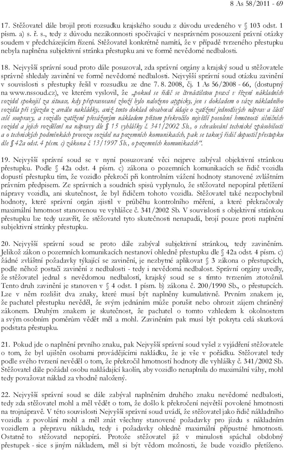 Nejvyšší správní soud proto dále posuzoval, zda správní orgány a krajský soud u stěžovatele správně shledaly zavinění ve formě nevědomé nedbalosti.