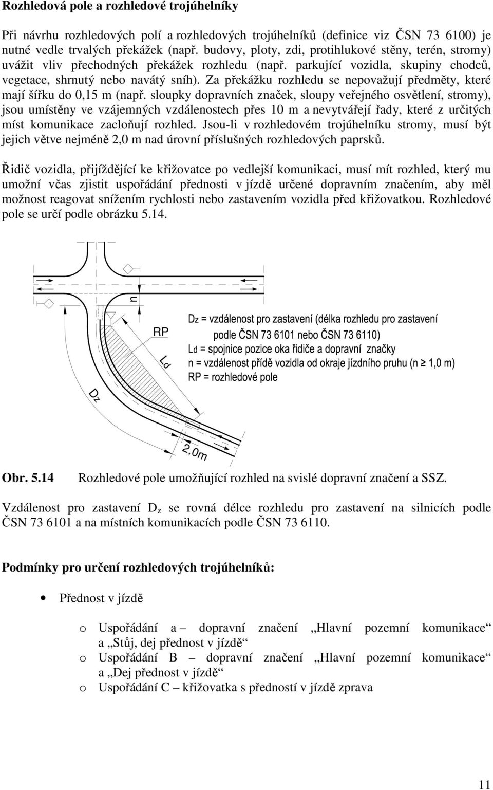 Za překážku rozhledu se nepovažují předměty, které mají šířku do 0,15 m (např.