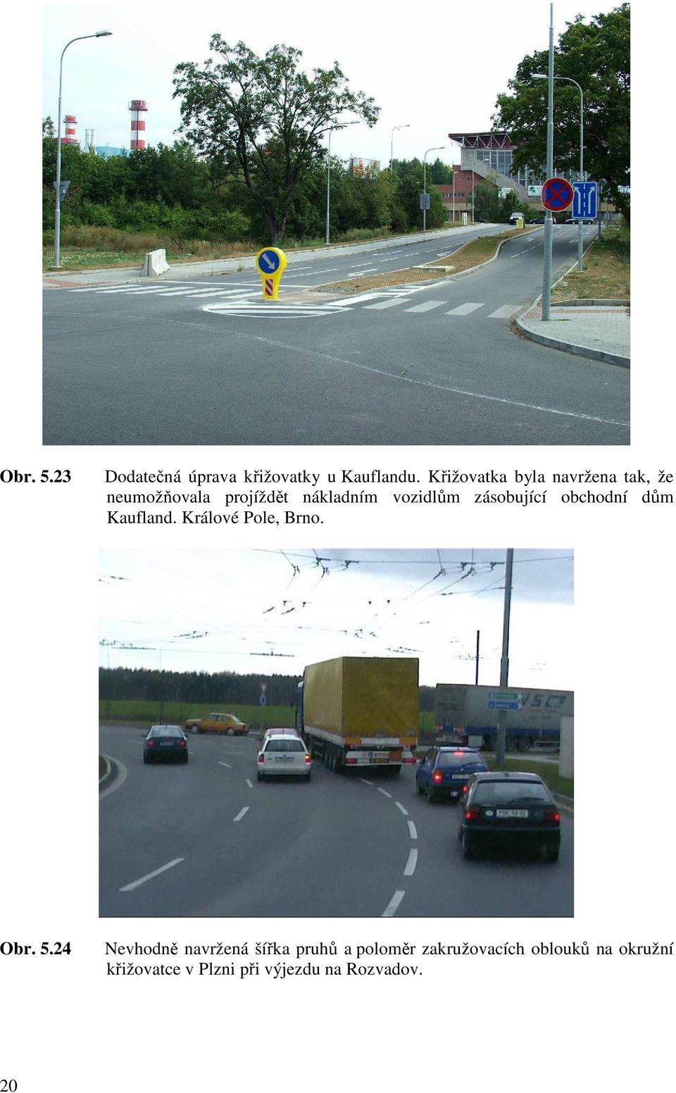 zásobující obchodní dům Kaufland. Králové Pole, Brno. Obr. 5.